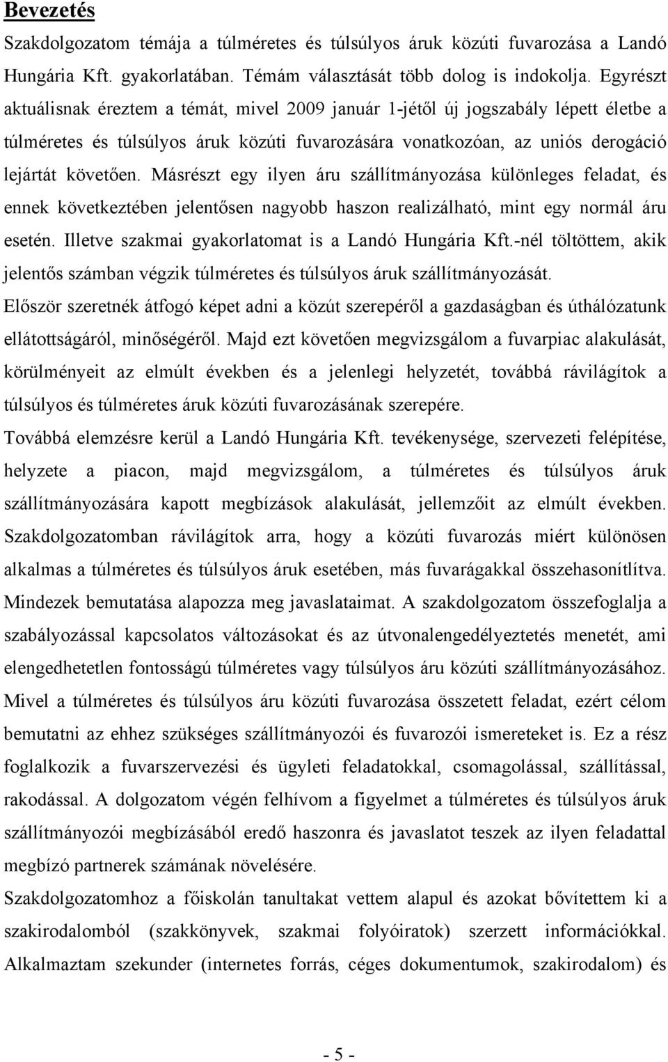 Másrészt egy ilyen áru szállítmányozása különleges feladat, és ennek következtében jelentősen nagyobb haszon realizálható, mint egy normál áru esetén.