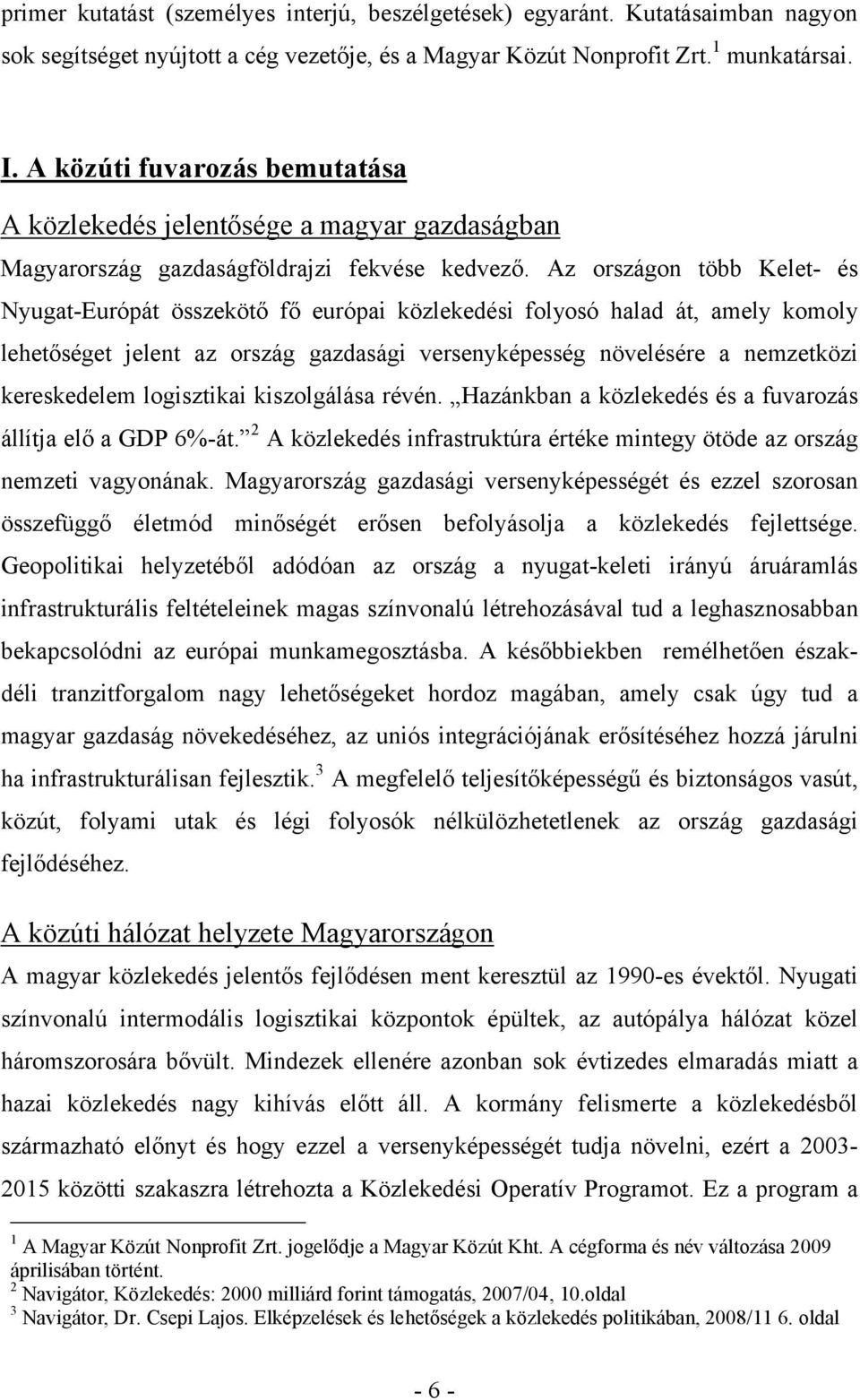 Az országon több Kelet- és Nyugat-Európát összekötő fő európai közlekedési folyosó halad át, amely komoly lehetőséget jelent az ország gazdasági versenyképesség növelésére a nemzetközi kereskedelem