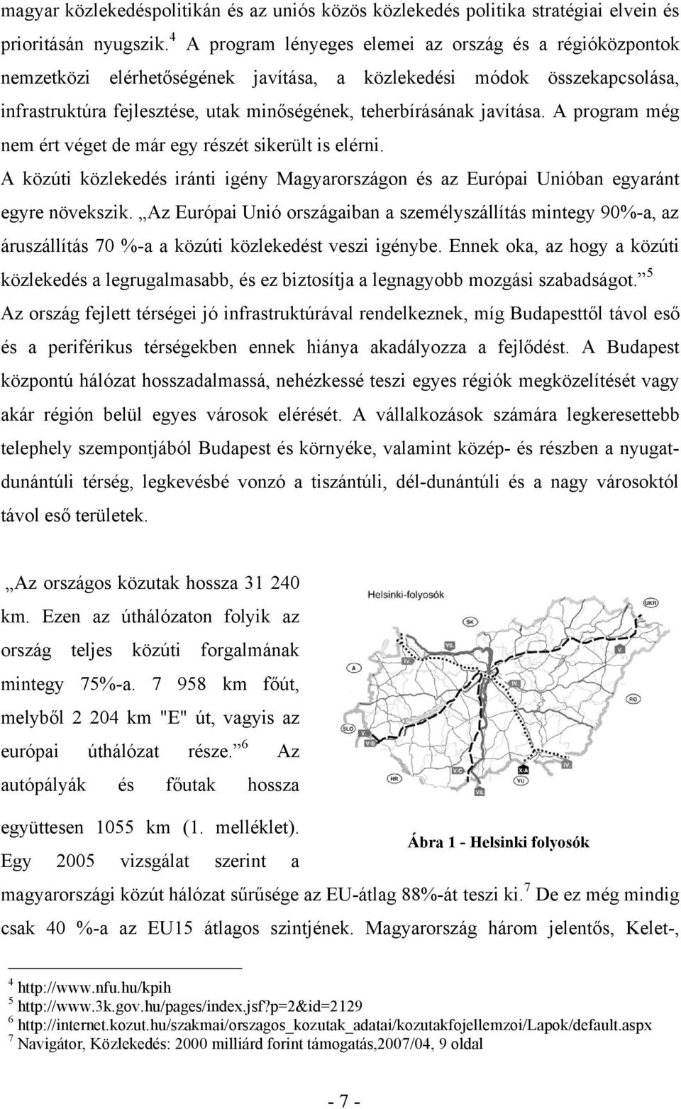 javítása. A program még nem ért véget de már egy részét sikerült is elérni. A közúti közlekedés iránti igény Magyarországon és az Európai Unióban egyaránt egyre növekszik.