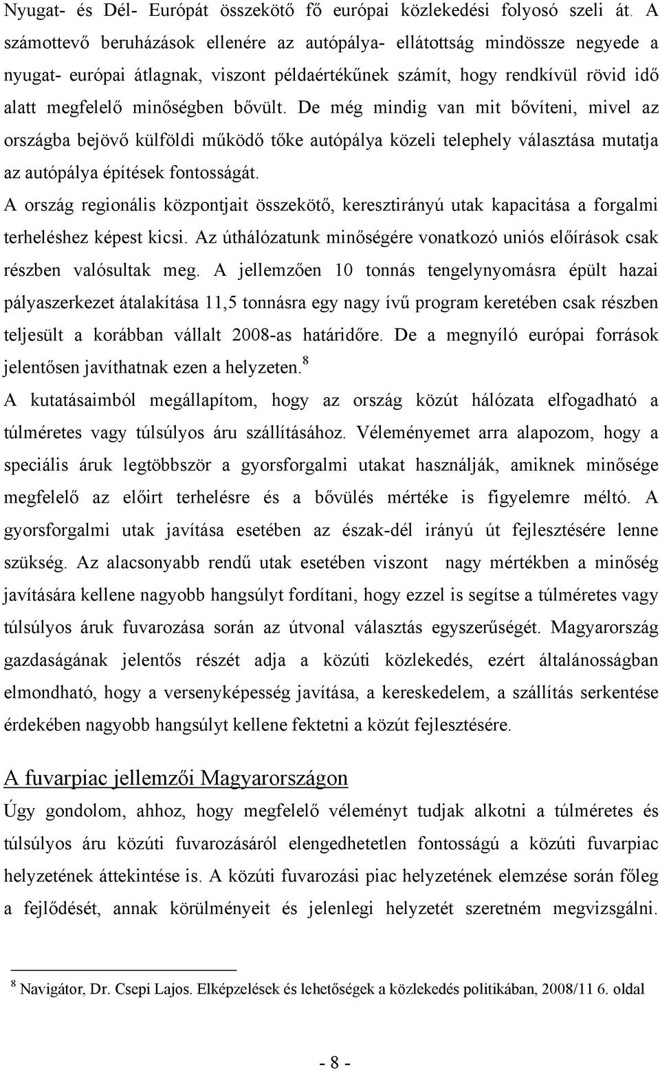 De még mindig van mit bővíteni, mivel az országba bejövő külföldi működő tőke autópálya közeli telephely választása mutatja az autópálya építések fontosságát.