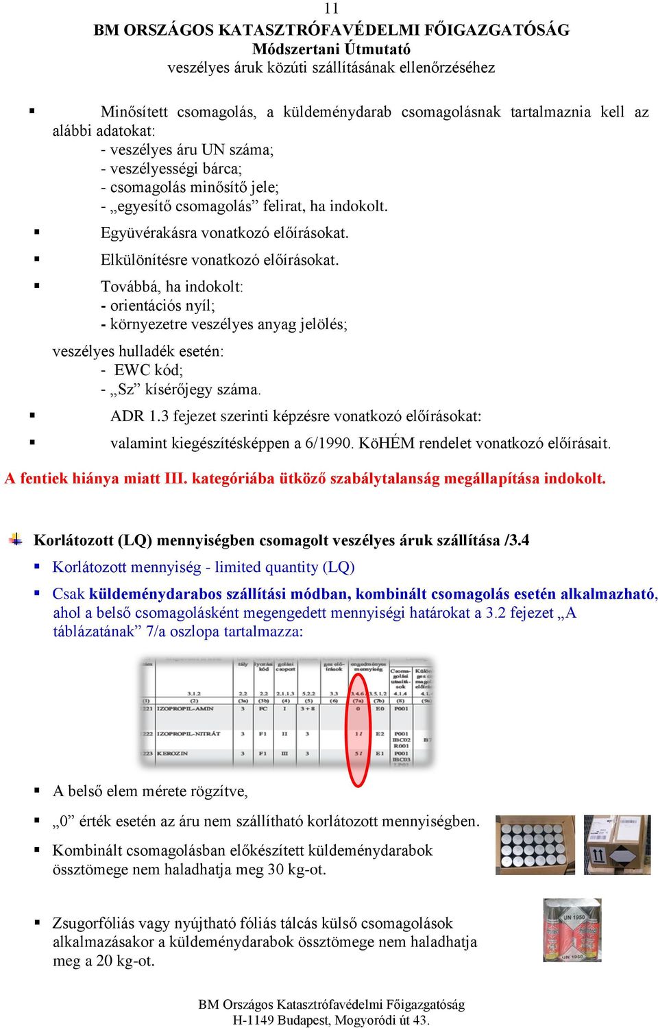 Továbbá, ha indokolt: - orientációs nyíl; - környezetre veszélyes anyag jelölés; veszélyes hulladék esetén: - EWC kód; - Sz kísérőjegy száma. ADR 1.