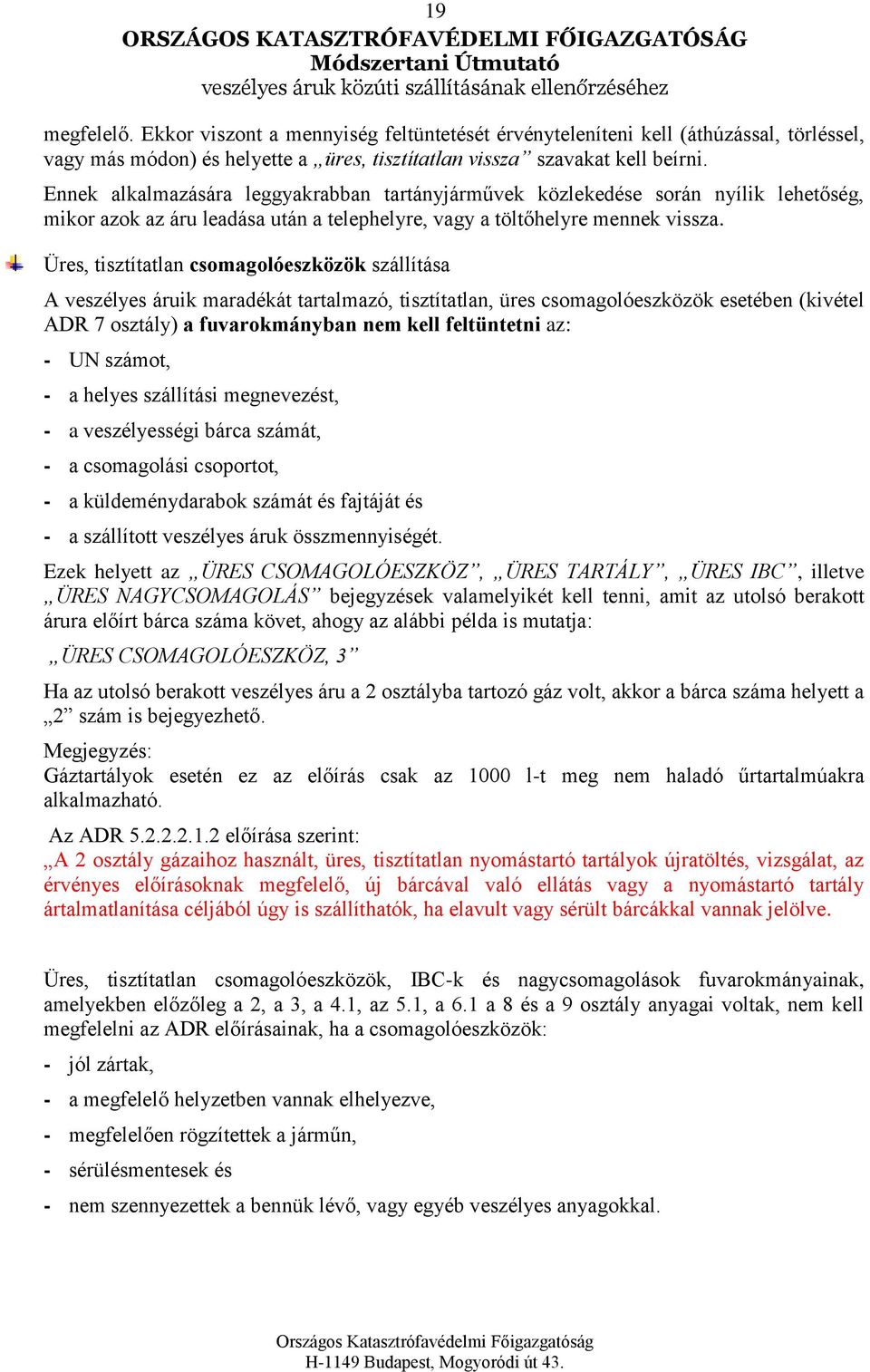 Ennek alkalmazására leggyakrabban tartányjárművek közlekedése során nyílik lehetőség, mikor azok az áru leadása után a telephelyre, vagy a töltőhelyre mennek vissza.