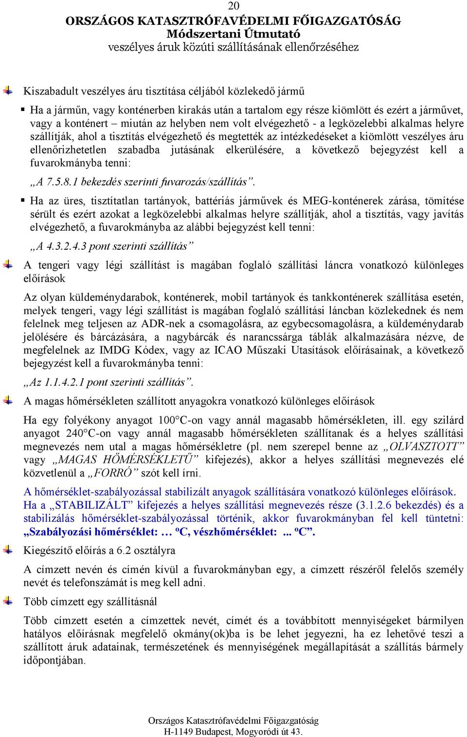 ellenőrizhetetlen szabadba jutásának elkerülésére, a következő bejegyzést kell a fuvarokmányba tenni: A 7.5.8.1 bekezdés szerinti fuvarozás/szállítás.