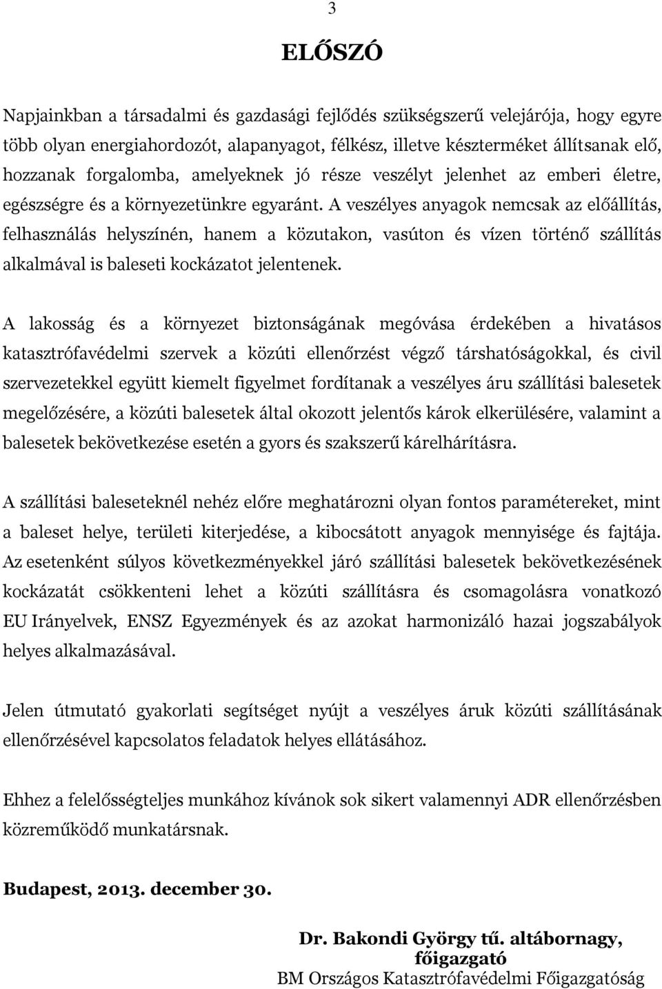 A veszélyes anyagok nemcsak az előállítás, felhasználás helyszínén, hanem a közutakon, vasúton és vízen történő szállítás alkalmával is baleseti kockázatot jelentenek.