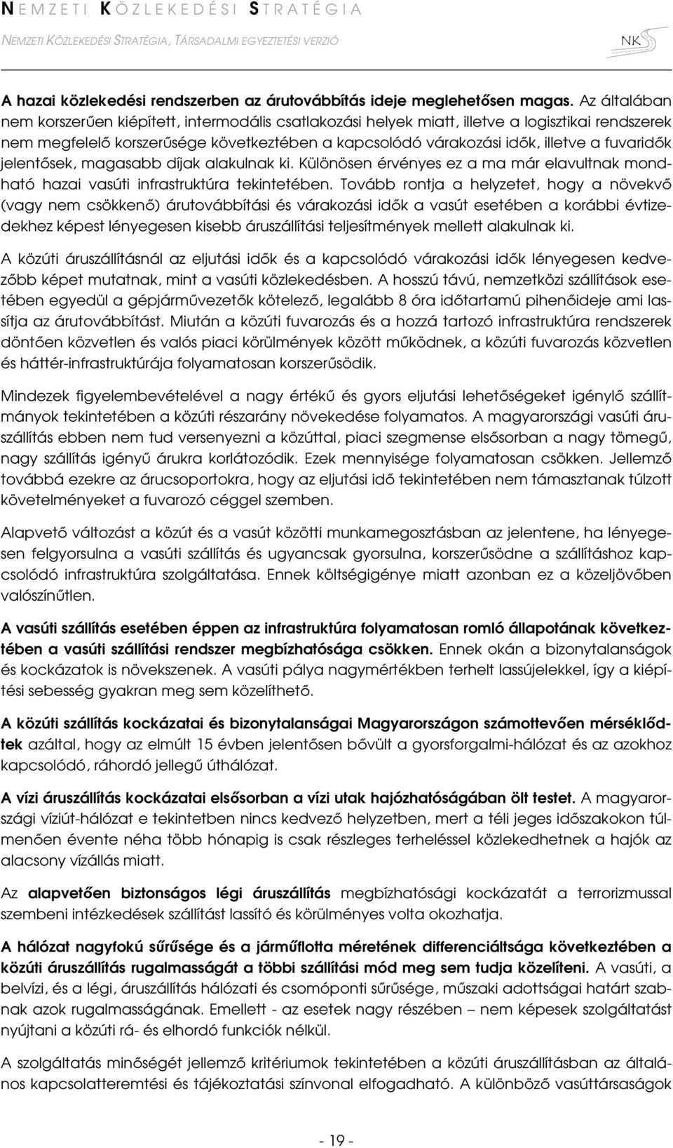 fuvaridők jelentősek, magasabb díjak alakulnak ki. Különösen érvényes ez a ma már elavultnak mondható hazai vasúti infrastruktúra tekintetében.