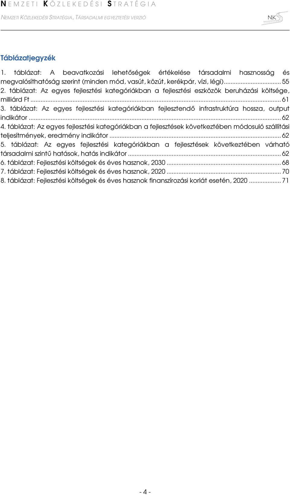 táblázat: Az egyes fejlesztési kategóriákban fejlesztendő infrastruktúra hossza, output indikátor... 62 4.