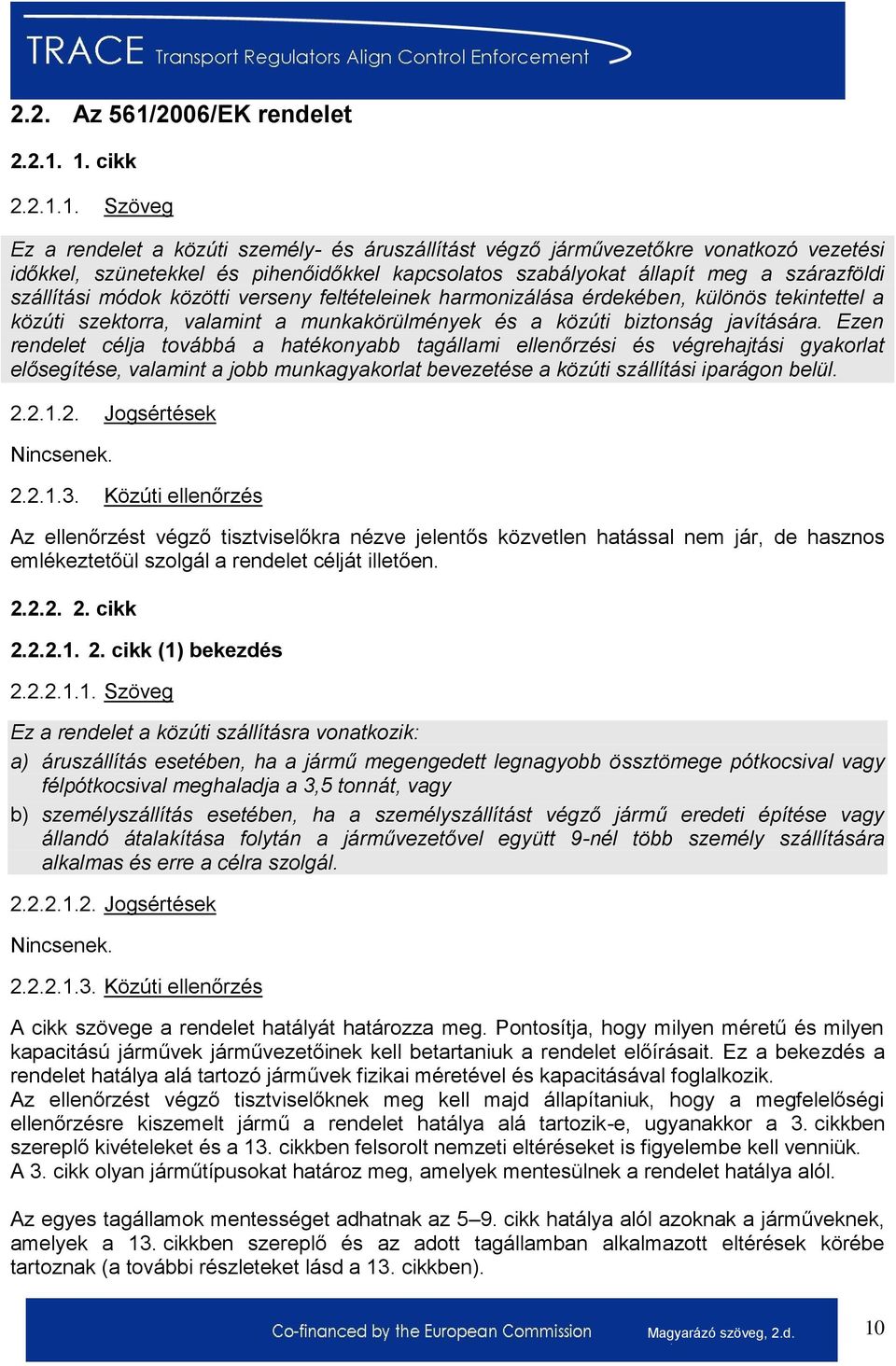 1. cikk 2.2.1.1. Szöveg Ez a rendelet a közúti személy- és áruszállítást végző járművezetőkre vonatkozó vezetési időkkel, szünetekkel és pihenőidőkkel kapcsolatos szabályokat állapít meg a