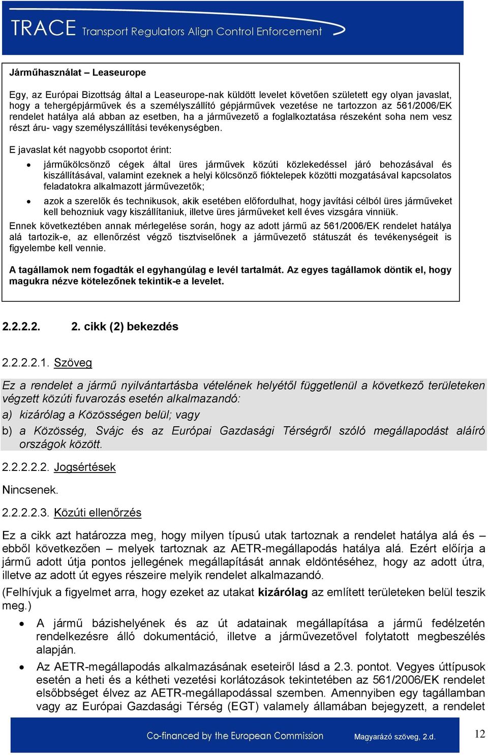 E javaslat két nagyobb csoportot érint: járműkölcsönző cégek által üres járművek közúti közlekedéssel járó behozásával és kiszállításával, valamint ezeknek a helyi kölcsönző fióktelepek közötti