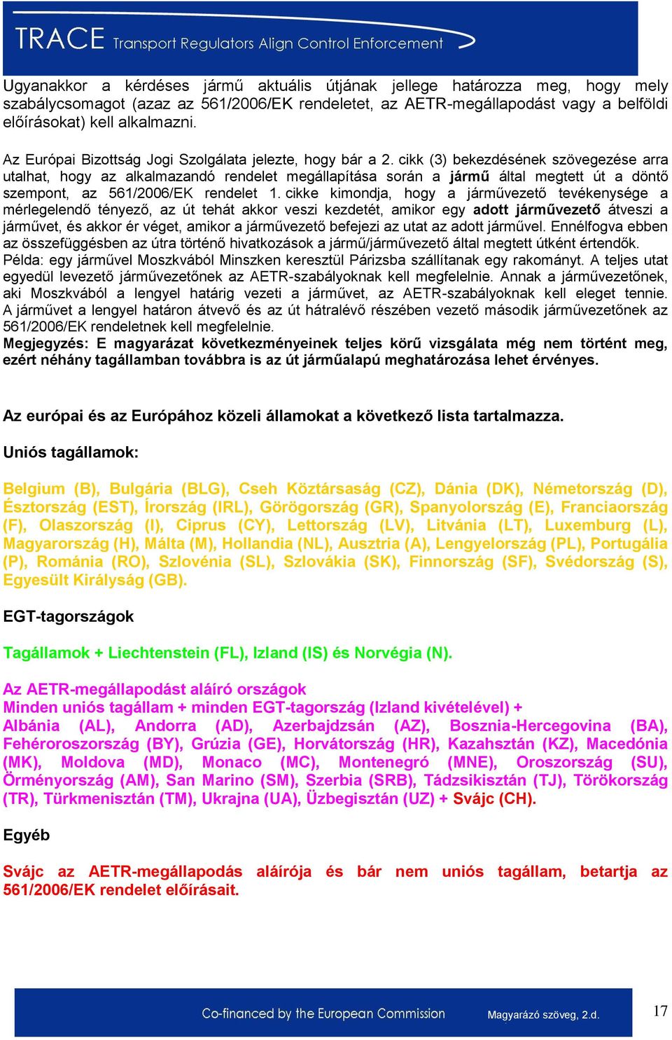 cikk (3) bekezdésének szövegezése arra utalhat, hogy az alkalmazandó rendelet megállapítása során a jármű által megtett út a döntő szempont, az 561/2006/EK rendelet 1.