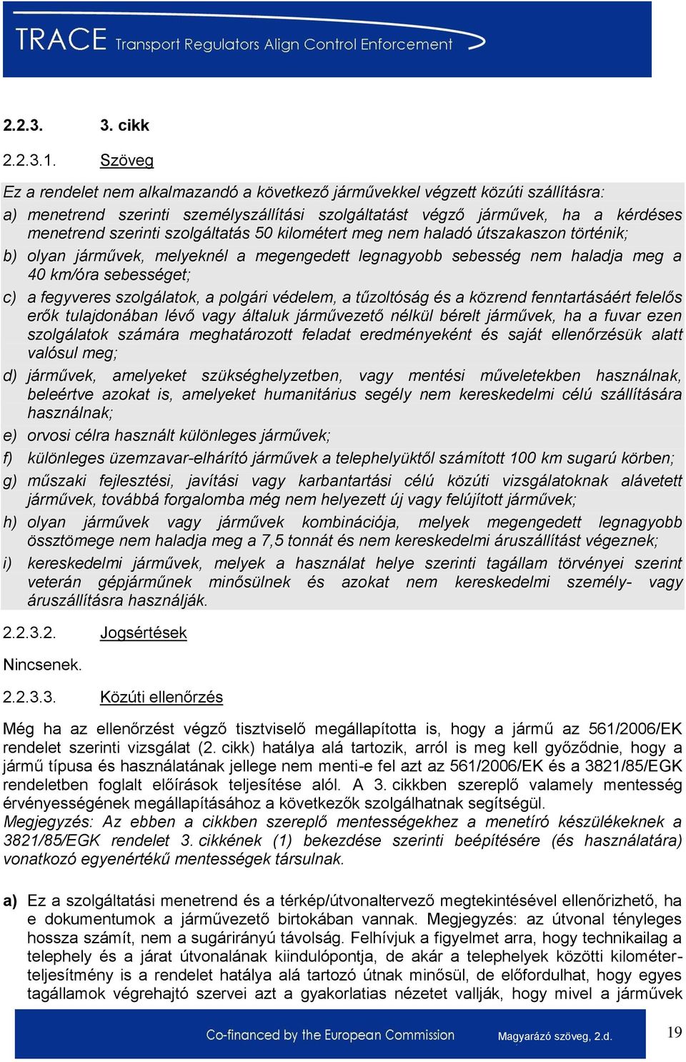 szolgáltatás 50 kilométert meg nem haladó útszakaszon történik; b) olyan járművek, melyeknél a megengedett legnagyobb sebesség nem haladja meg a 40 km/óra sebességet; c) a fegyveres szolgálatok, a