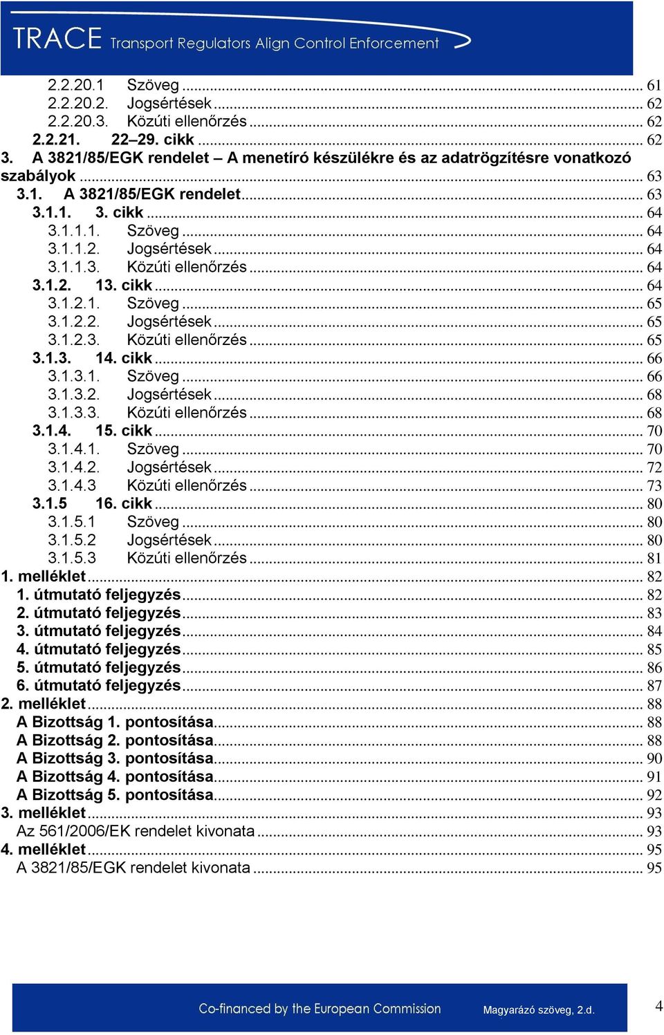 cikk... 66 3.1.3.1. Szöveg... 66 3.1.3.2. Jogsértések... 68 3.1.3.3. Közúti ellenőrzés... 68 3.1.4. 15. cikk... 70 3.1.4.1. Szöveg... 70 3.1.4.2. Jogsértések... 72 3.1.4.3 Közúti ellenőrzés... 73 3.1.5 16.