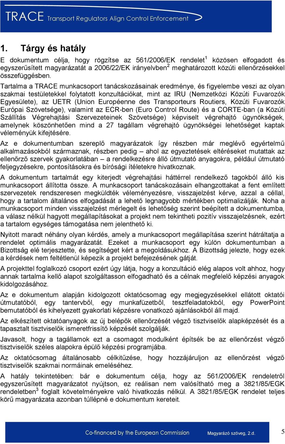 Tartalma a TRACE munkacsoport tanácskozásainak eredménye, és figyelembe veszi az olyan szakmai testületekkel folytatott konzultációkat, mint az IRU (Nemzetközi Közúti Fuvarozók Egyesülete), az UETR