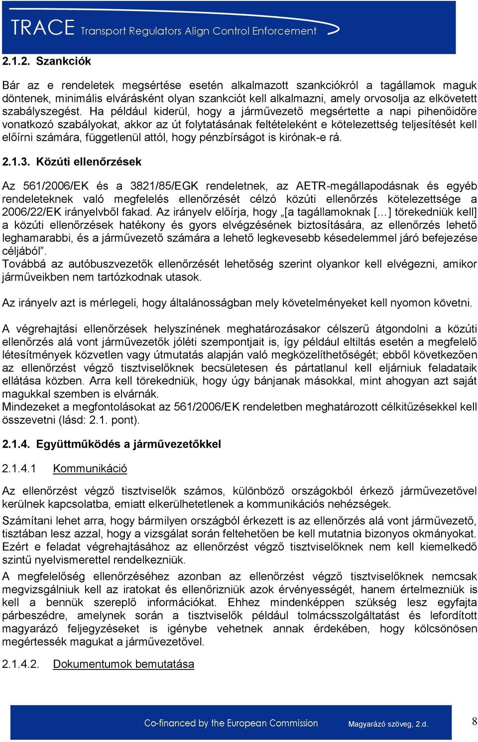 Ha például kiderül, hogy a járművezető megsértette a napi pihenőidőre vonatkozó szabályokat, akkor az út folytatásának feltételeként e kötelezettség teljesítését kell előírni számára, függetlenül