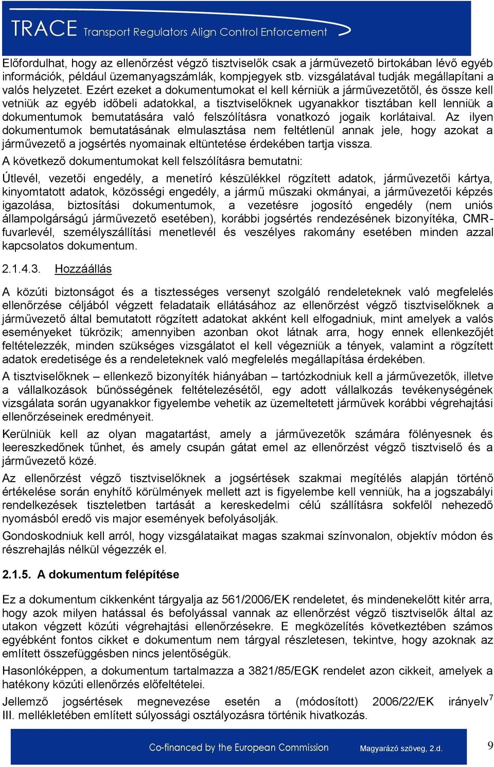 Ezért ezeket a dokumentumokat el kell kérniük a járművezetőtől, és össze kell vetniük az egyéb időbeli adatokkal, a tisztviselőknek ugyanakkor tisztában kell lenniük a dokumentumok bemutatására való