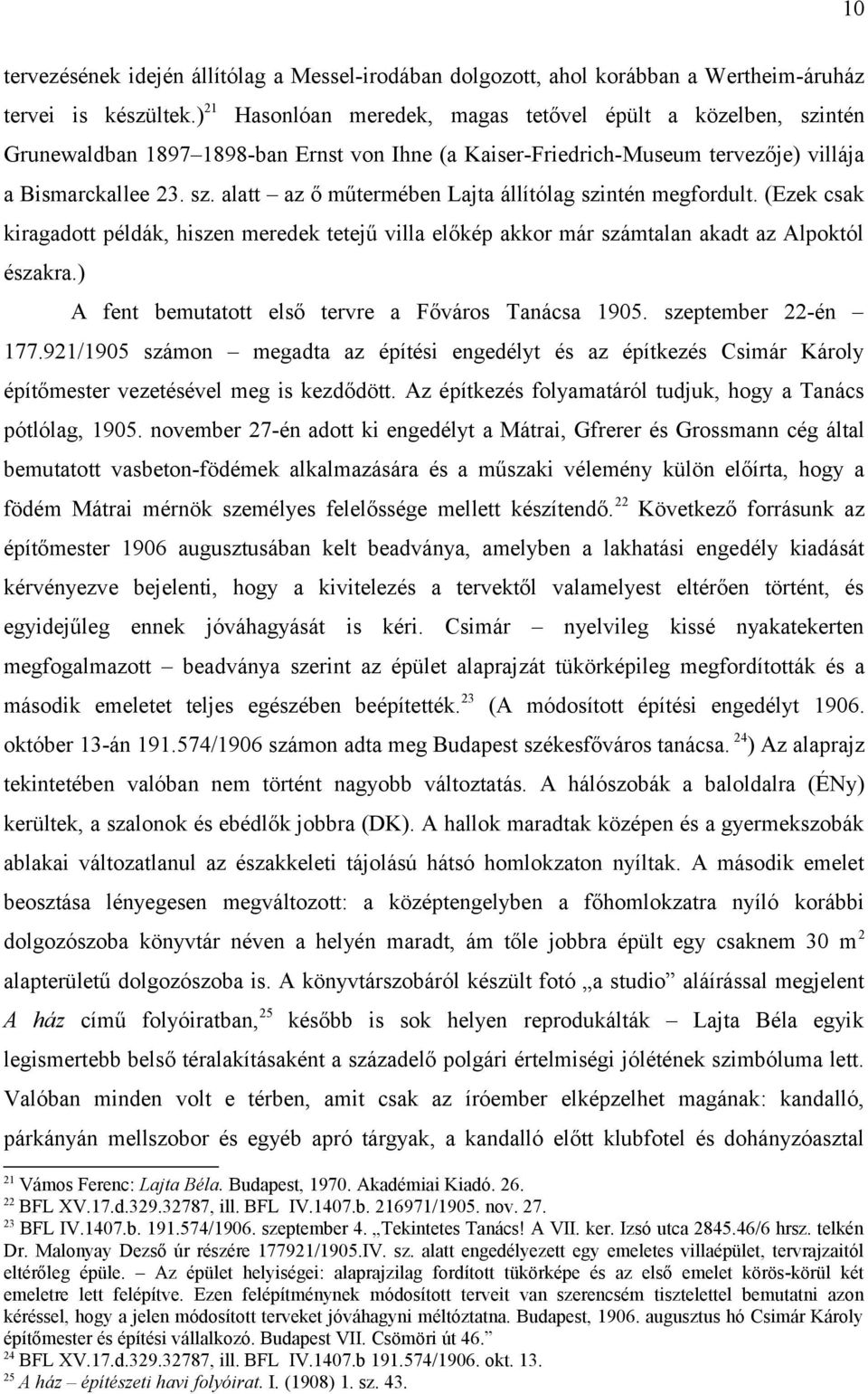 (Ezek csak kiragadott példák, hiszen meredek tetejű villa előkép akkor már számtalan akadt az Alpoktól északra.) A fent bemutatott első tervre a Főváros Tanácsa 1905. szeptember 22-én 177.