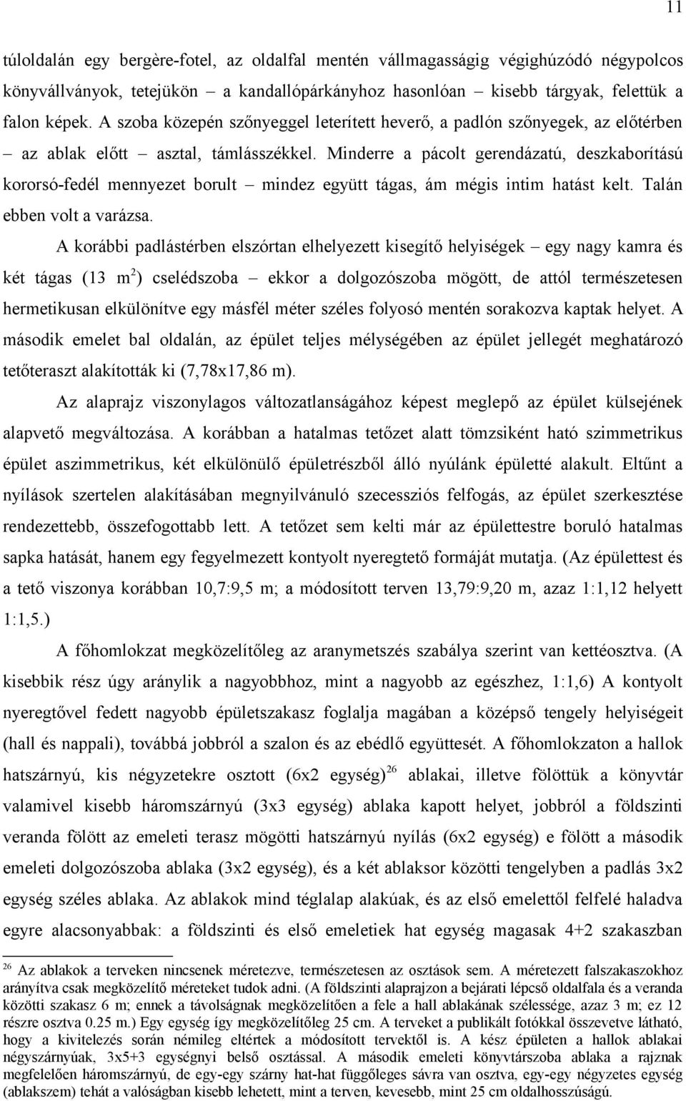 Minderre a pácolt gerendázatú, deszkaborítású kororsó-fedél mennyezet borult mindez együtt tágas, ám mégis intim hatást kelt. Talán ebben volt a varázsa.