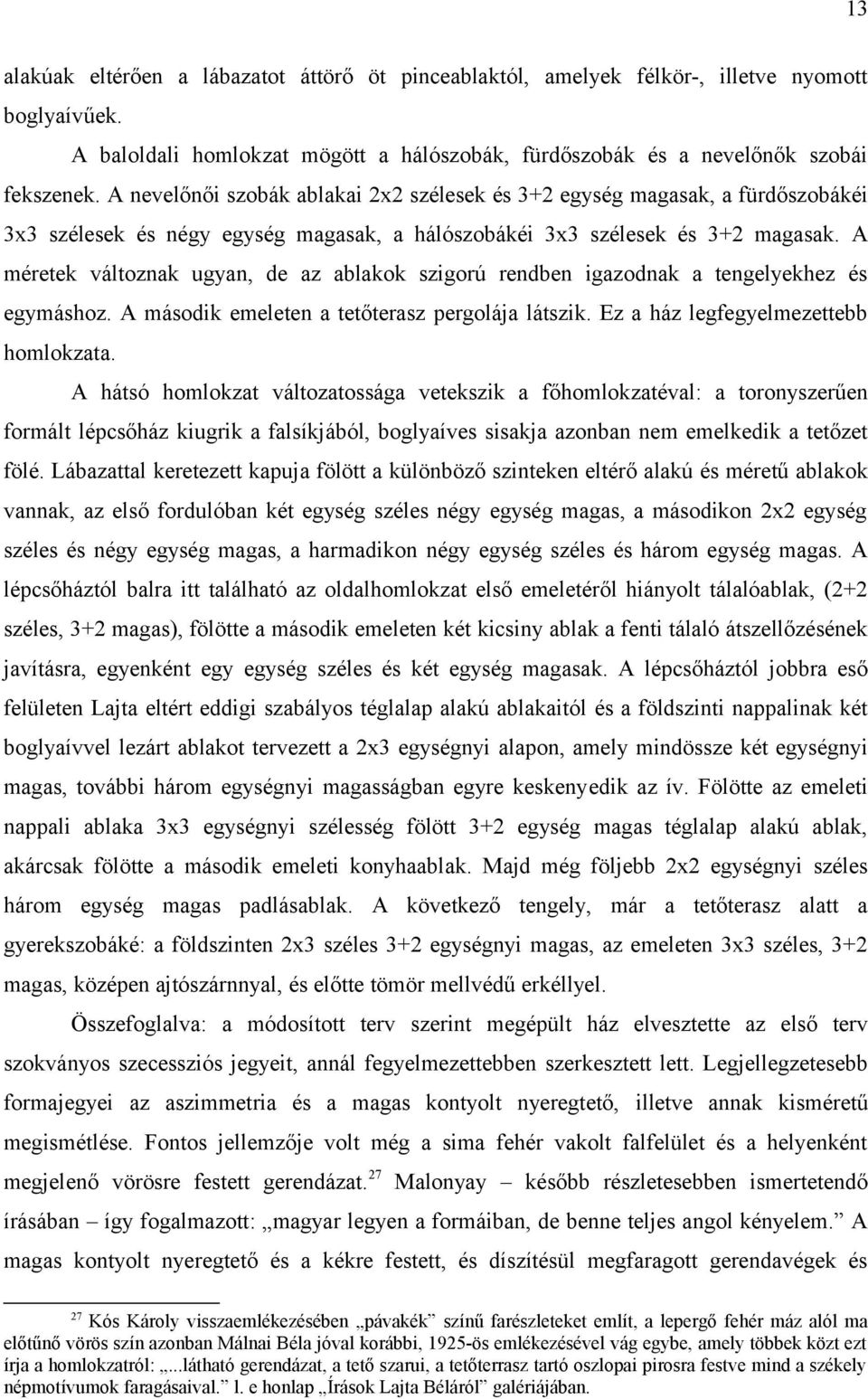 A méretek változnak ugyan, de az ablakok szigorú rendben igazodnak a tengelyekhez és egymáshoz. A második emeleten a tetőterasz pergolája látszik. Ez a ház legfegyelmezettebb homlokzata.