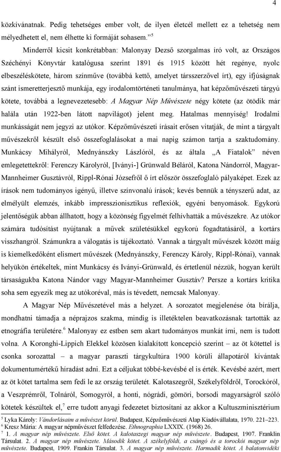 kettő, amelyet társszerzővel írt), egy ifjúságnak szánt ismeretterjesztő munkája, egy irodalomtörténeti tanulmánya, hat képzőművészeti tárgyú kötete, továbbá a legnevezetesebb: A Magyar Nép Művészete