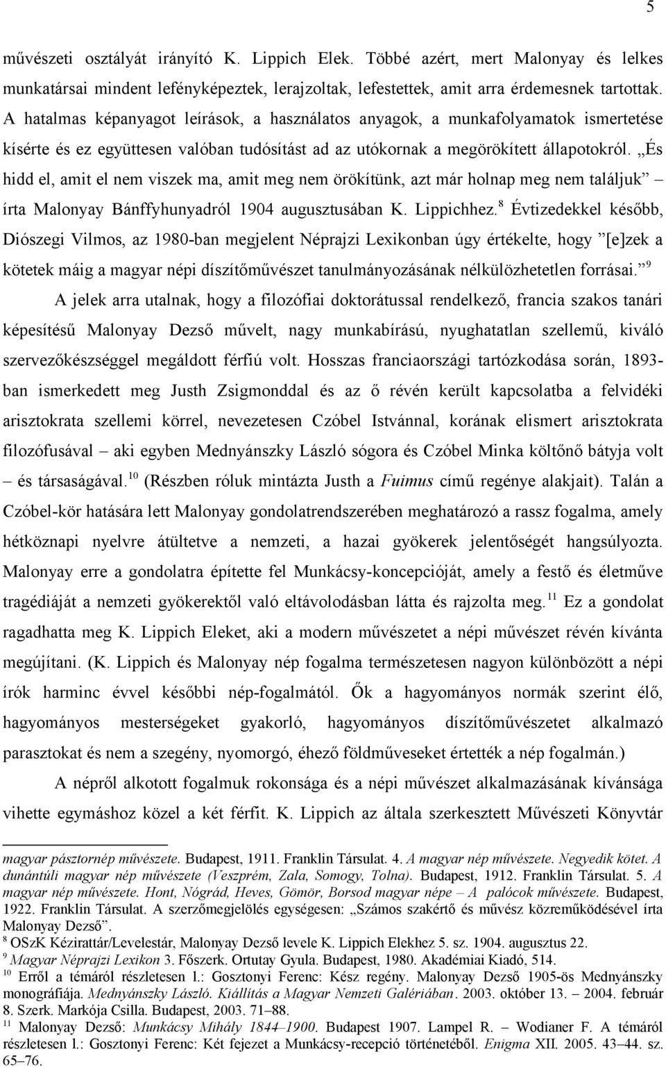 És hidd el, amit el nem viszek ma, amit meg nem örökítünk, azt már holnap meg nem találjuk írta Malonyay Bánffyhunyadról 1904 augusztusában K. Lippichhez.