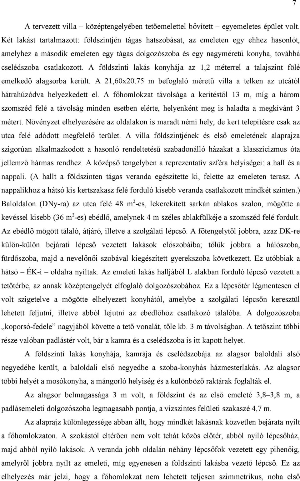 A földszinti lakás konyhája az 1,2 méterrel a talajszint fölé emelkedő alagsorba került. A 21,60x20.75 m befoglaló méretű villa a telken az utcától hátrahúzódva helyezkedett el.