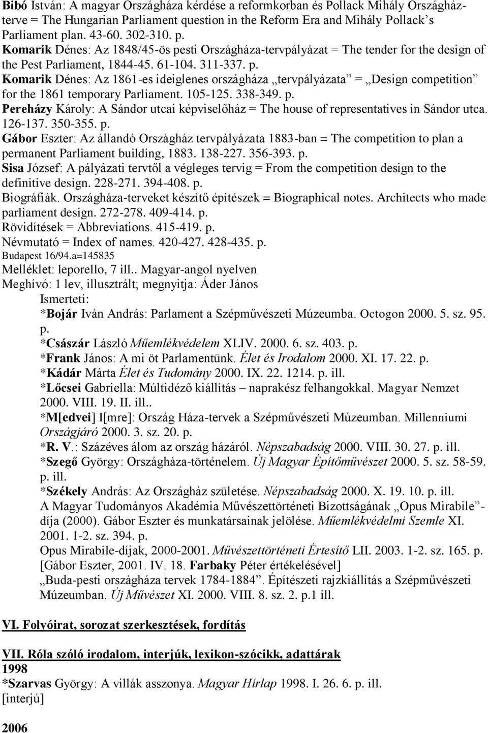 105-125. 338-349. p. Pereházy Károly: A Sándor utcai képviselőház = The house of representatives in Sándor utca. 126-137. 350-355. p. Gábor Eszter: Az állandó Országház tervpályázata 1883-ban = The competition to plan a permanent Parliament building, 1883.