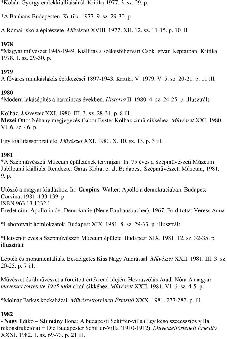 p. 11 ill. 1980 *Modern lakásépítés a harmincas években. História II. 1980. 4. sz. 24-25. p. illusztrált Kolház. Művészet XXI. 1980. III. 3. sz. 28-31. p. 8 ill.