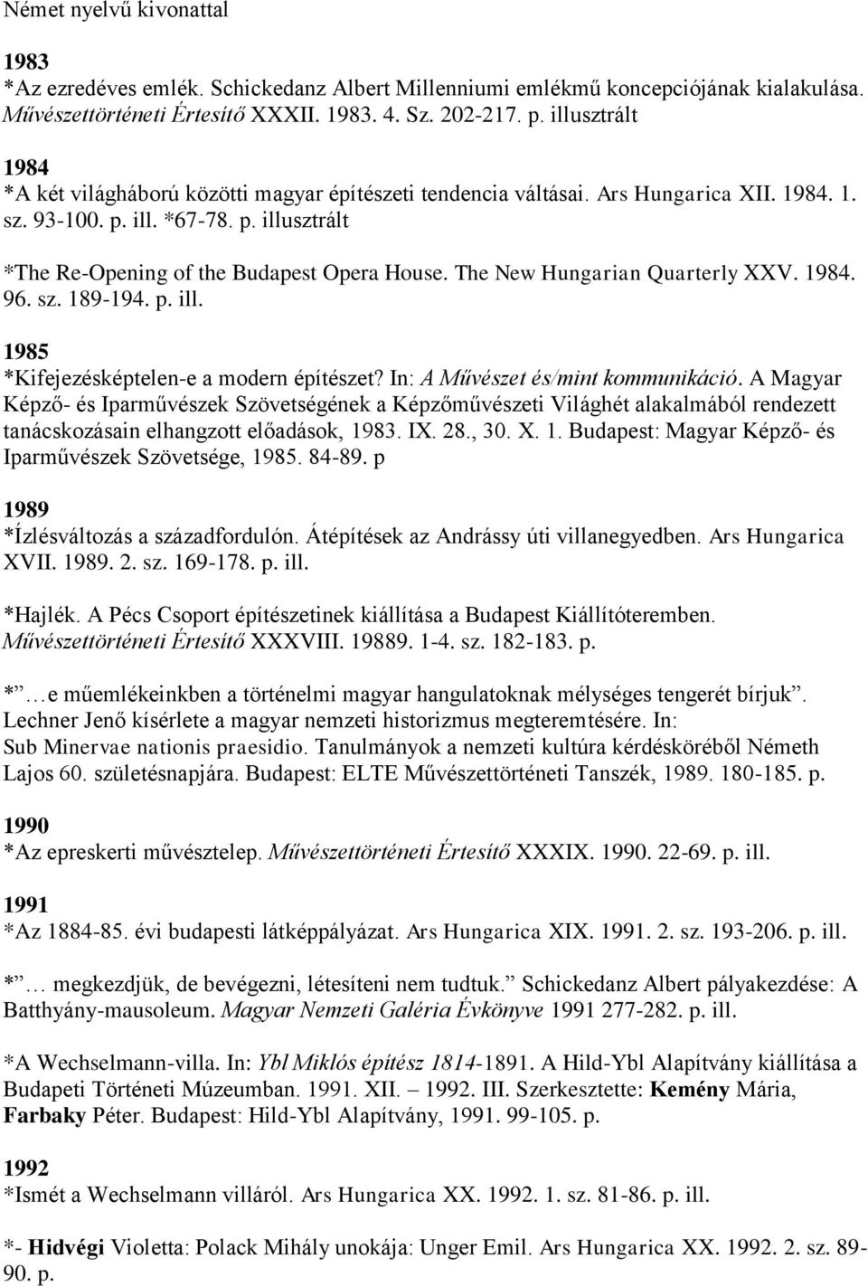 The New Hungarian Quarterly XXV. 1984. 96. sz. 189-194. p. ill. 1985 *Kifejezésképtelen-e a modern építészet? In: A Művészet és/mint kommunikáció.