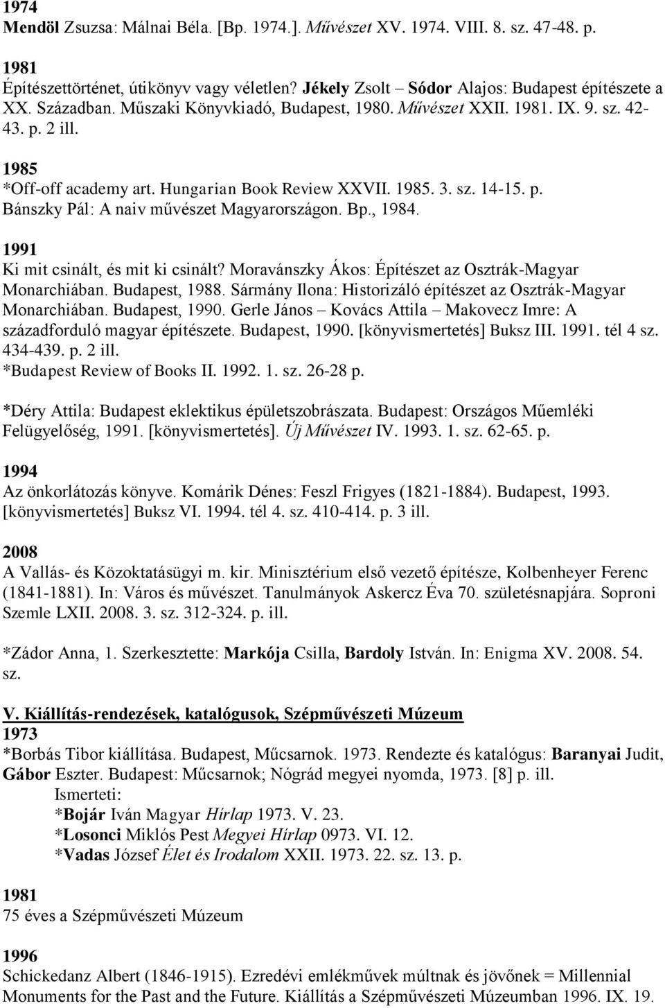 Bp., 1984. 1991 Ki mit csinált, és mit ki csinált? Moravánszky Ákos: Építészet az Osztrák-Magyar Monarchiában. Budapest, 1988. Sármány Ilona: Historizáló építészet az Osztrák-Magyar Monarchiában.