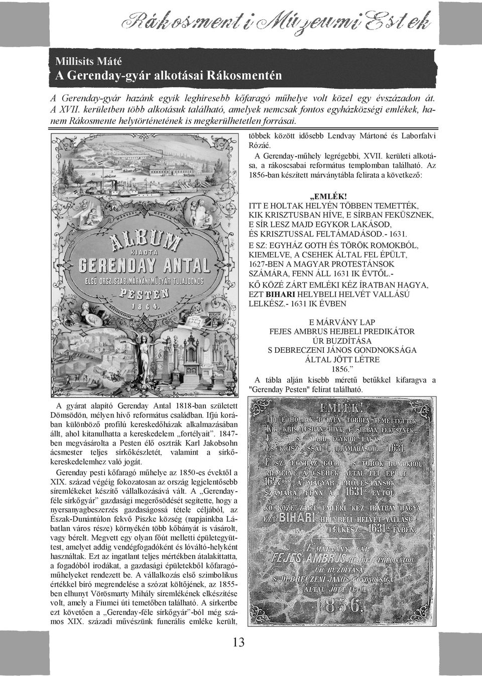 A gyárat alapító Gerenday Antal 1818-ban született Dömsödön, mélyen hívő református családban.