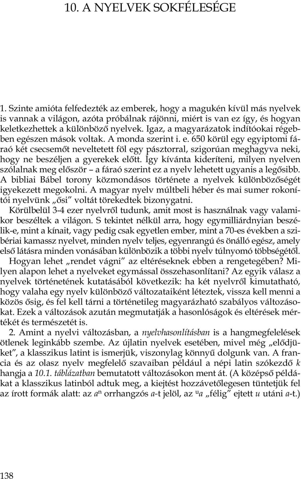 Igaz, a magyarázatok indítóokai régebben egészen mások voltak. A monda szerint i. e. 650 körül egy egyiptomi fáraó két csecsemôt neveltetett föl egy pásztorral, szigorúan meghagyva neki, hogy ne beszéljen a gyerekek elôtt.