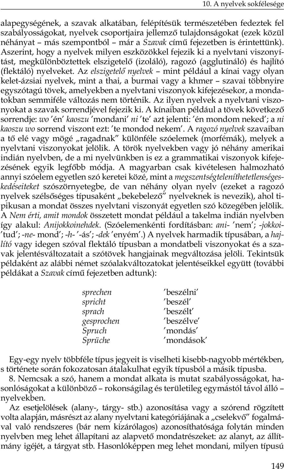 Aszerint, hogy a nyelvek milyen eszközökkel fejezik ki a nyelvtani viszonyítást, megkülönböztettek elszigetelô (izoláló), ragozó (agglutináló) és hajlító (flektáló) nyelveket.