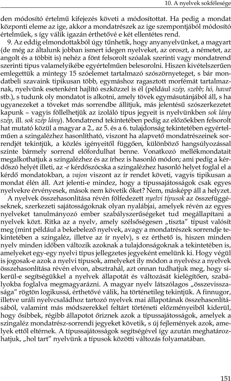 Az eddig elmondottakból úgy tûnhetik, hogy anyanyelvünket, a magyart (de még az általunk jobban ismert idegen nyelveket, az oroszt, a németet, az angolt és a többit is) nehéz a fönt felsorolt szóalak