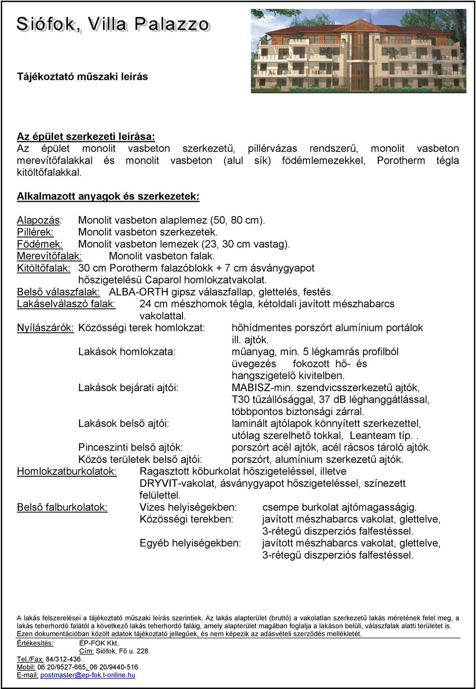 Födémek: Monolit vasbeton lemezek (23, 30 cm vastag). Merevítőfalak: Monolit vasbeton falak. Kitöltőfalak: 30 cm Porotherm falazóblokk + 7 cm ásványgyapot hőszigetelésű Caparol homlokzatvakolat.