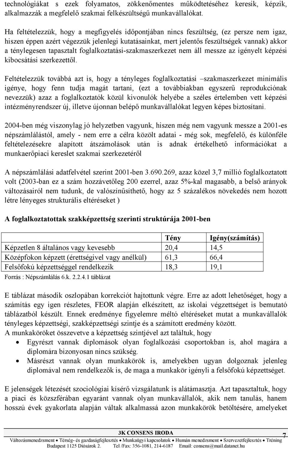 tapasztalt foglalkoztatási-szakmaszerkezet nem áll messze az igényelt képzési kibocsátási szerkezettől.