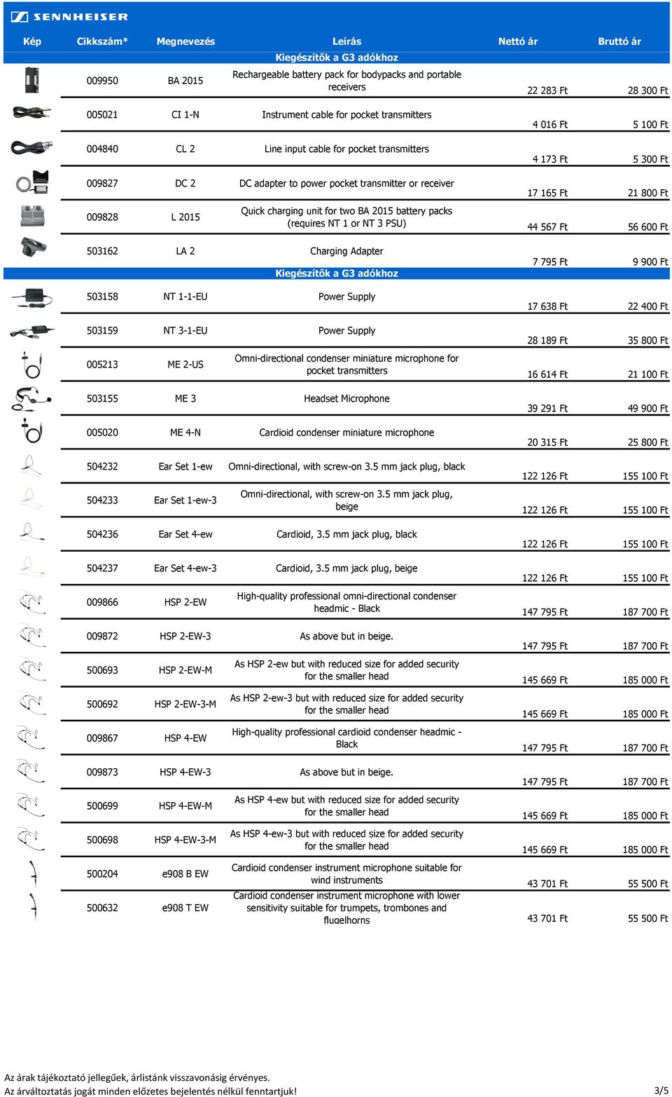 2015 battery packs (requires NT 1 or NT 3 PSU) 44 567 Ft 56 600 Ft 503162 LA 2 Charging Adapter Kiegészítők a G3 adókhoz 7 795 Ft 9 900 Ft 005213 ME 2-US Omni-directional condenser miniature