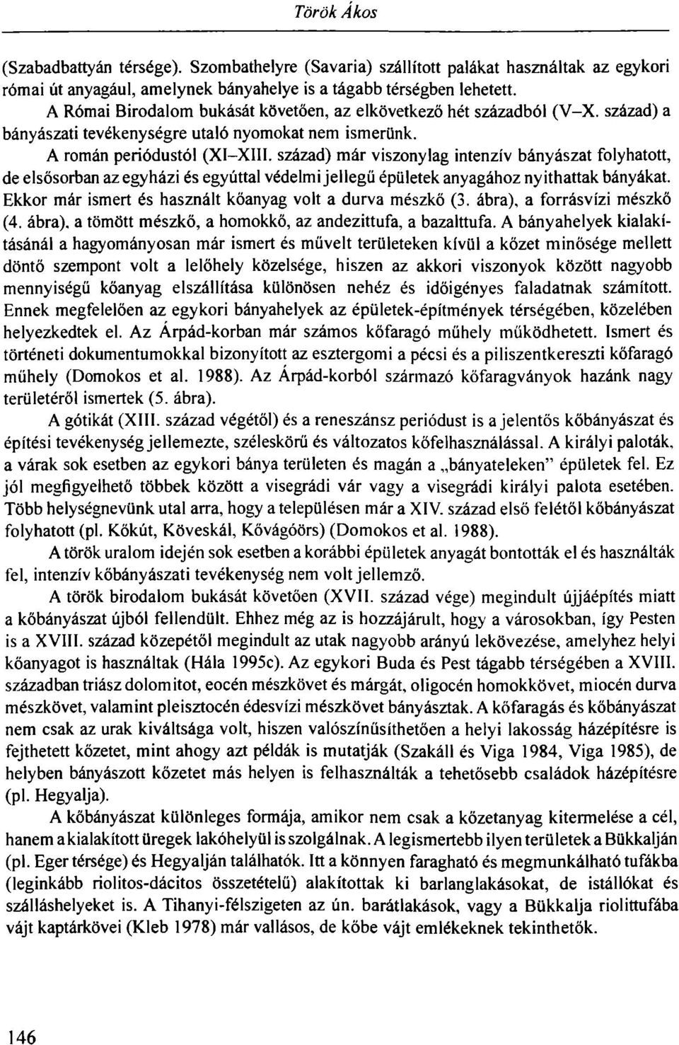 század) már viszonylag intenzív bányászat folyhatott, de elsősorban az egyházi és egyúttal védelmi jellegű épületek anyagához nyithattak bányákat.