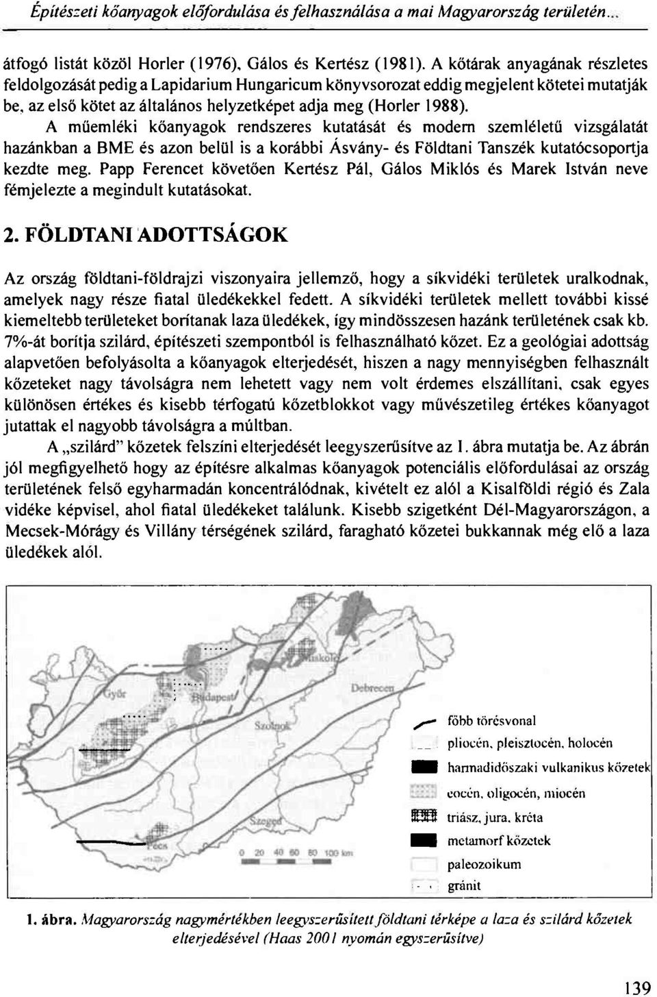 A műemléki kőanyagok rendszeres kutatását és modern szemléletű vizsgálatát hazánkban a BME és azon belül is a korábbi Ásvány- és Földtani Tanszék kutatócsoportja kezdte meg.