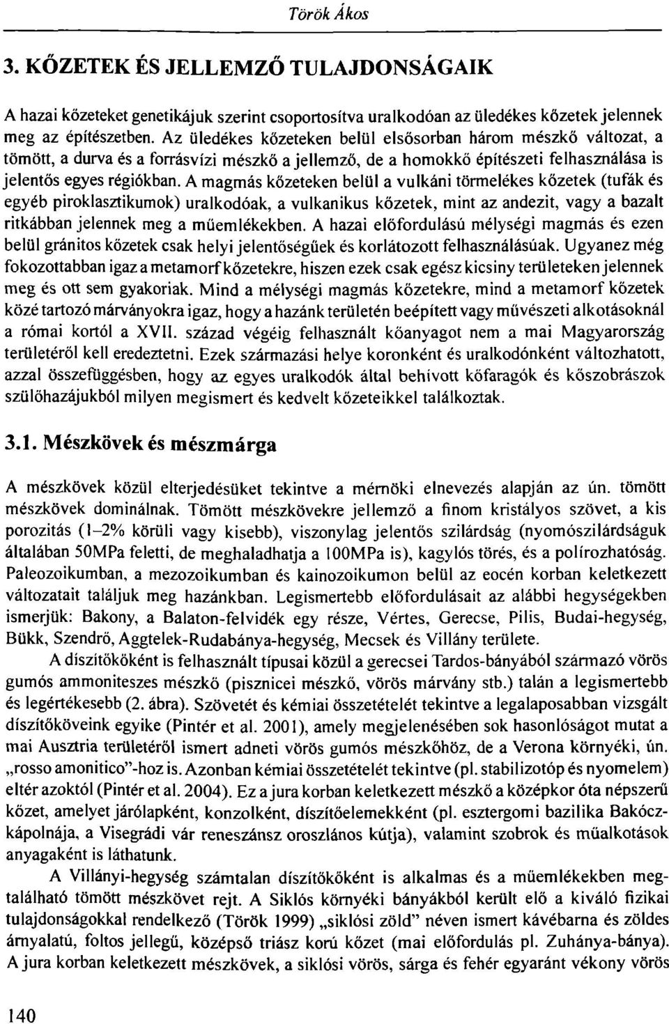 A magmás kőzeteken belül a vulkáni törmelékes kőzetek (tufák és egyéb piroklasztikumok) uralkodóak, a vulkanikus kőzetek, mint az andezit, vagy a bazalt ritkábban jelennek meg a műemlékekben.