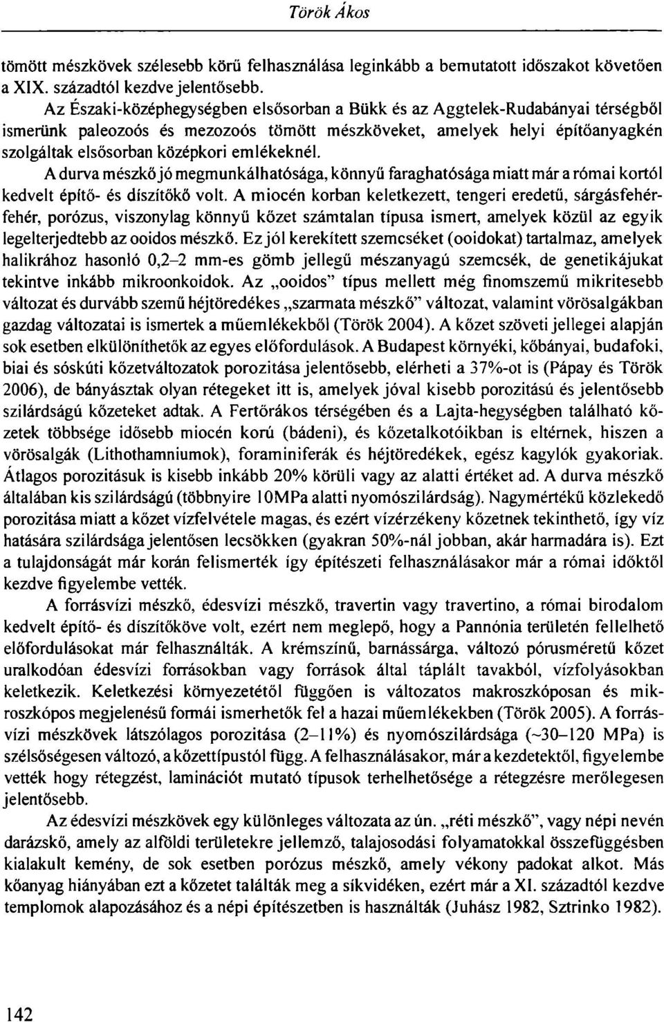 emlékeknél. A durva mészkő jó megmunkálhatósága, könnyű faraghatósága miatt már a római kortól kedvelt építő- és díszítőkő volt.