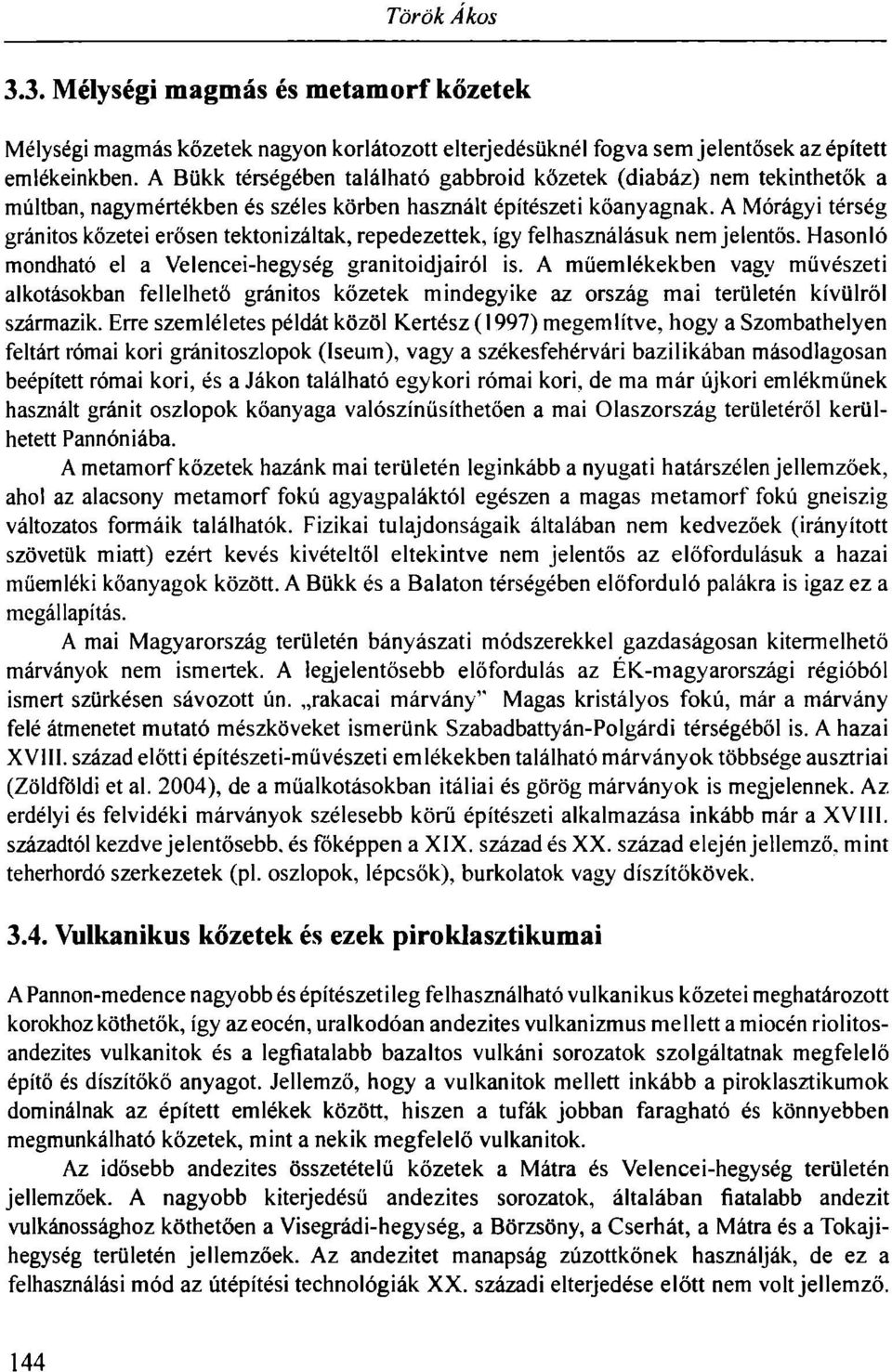 A Mórágyi térség gránitos kőzetei erősen tektonizáltak, repedezettek, így felhasználásuk nem jelentős. Hasonló mondható el a Velencei-hegység granitoidjairól is.