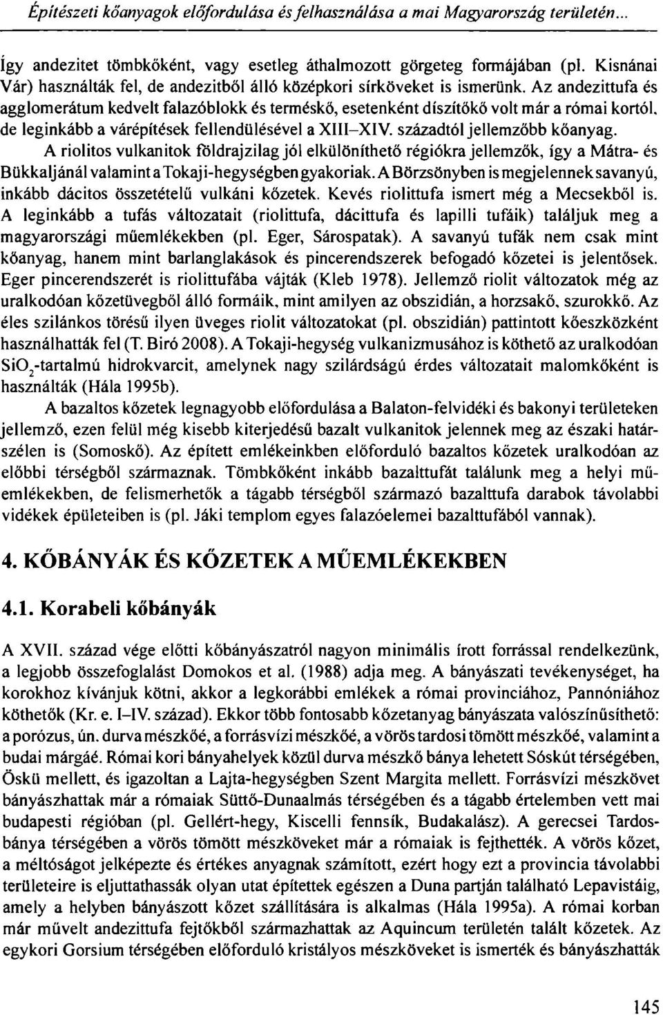 Az andezittufa és agglomerátum kedvelt falazóblokk és terméskő, esetenként díszítőkő volt már a római kortól, de leginkább a várépítések fellendülésével a XIII-XIV. századtól jellemzőbb kőanyag.