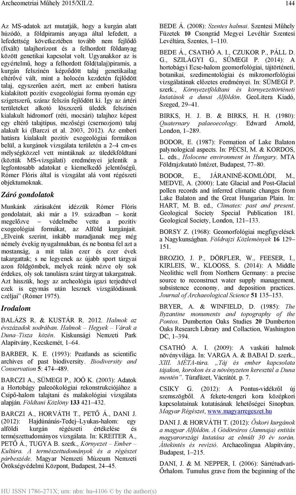 Ugyanakkor az is egyértelmű, hogy a felhordott föld(talaj)piramis, a kurgán felszínén képződött talaj genetikailag eltérővé vált, mint a holocén kezdetén fejlődött talaj, egyszerűen azért, mert az