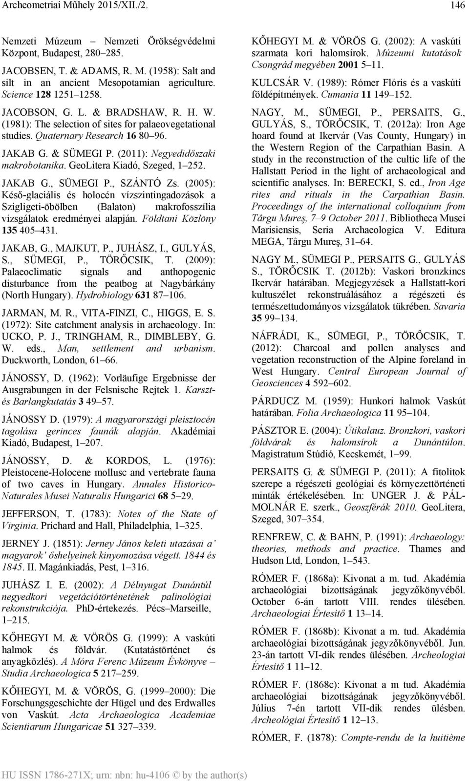 GeoLitera Kiadó, Szeged, 1 252. JAKAB G., SÜMEGI P., SZÁNTÓ Zs. (2005): Késő-glaciális és holocén vízszintingadozások a Szigligeti-öbölben (Balaton) makrofosszília vizsgálatok eredményei alapján.