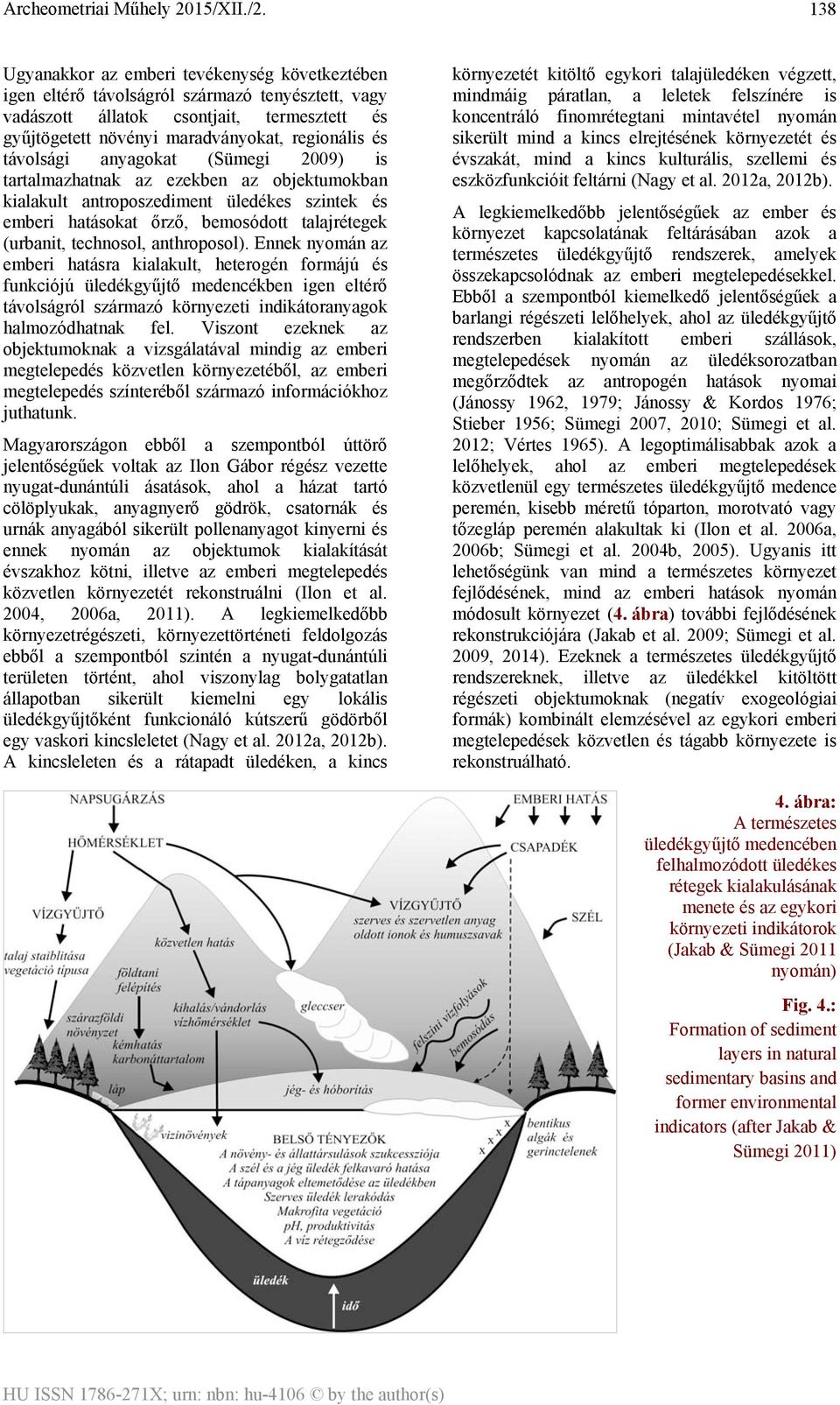 anthroposol). Ennek nyomán az emberi hatásra kialakult, heterogén formájú és funkciójú üledékgyűjtő medencékben igen eltérő távolságról származó környezeti indikátoranyagok halmozódhatnak fel.