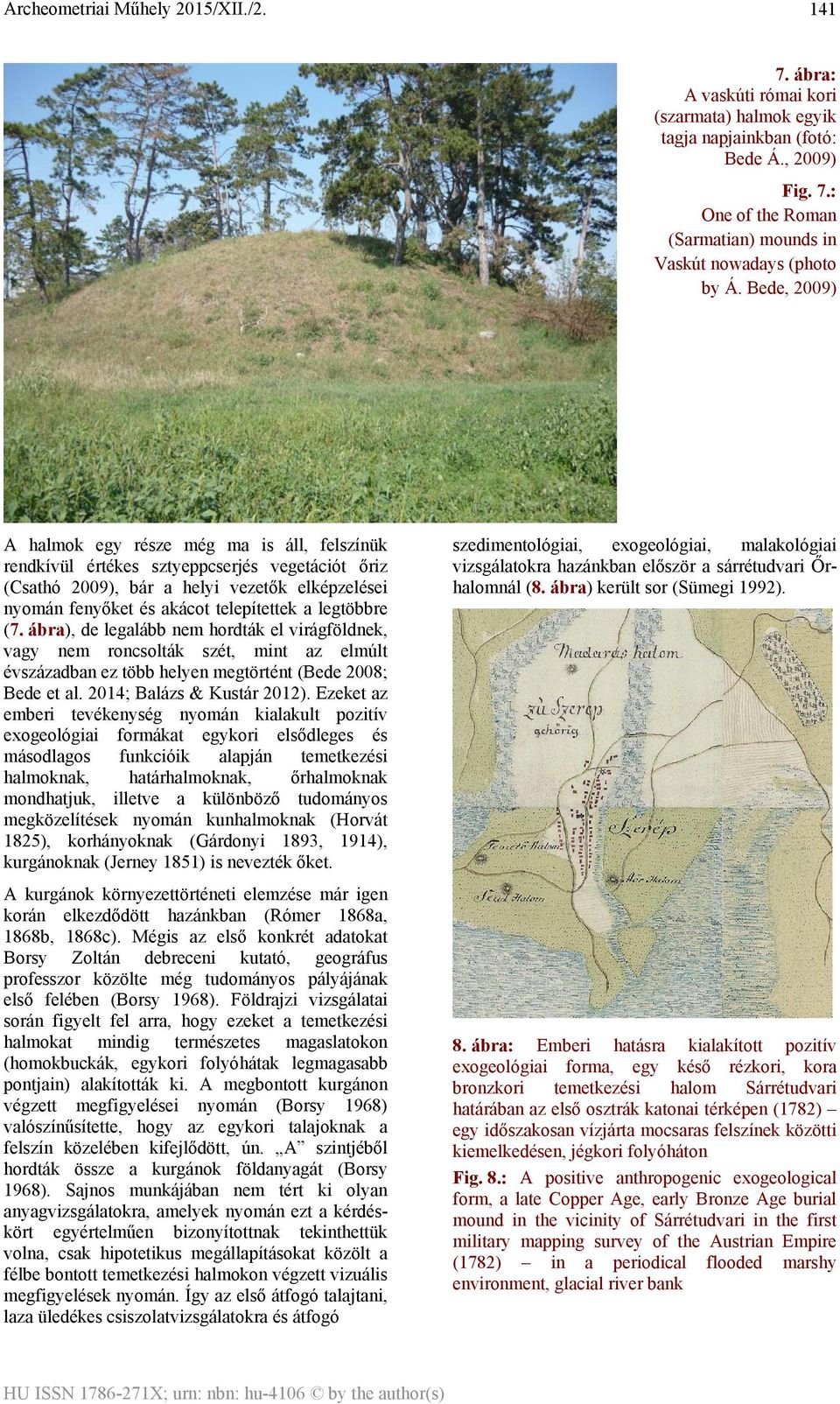 legtöbbre (7. ábra), de legalább nem hordták el virágföldnek, vagy nem roncsolták szét, mint az elmúlt évszázadban ez több helyen megtörtént (Bede 2008; Bede et al. 2014; Balázs & Kustár 2012).