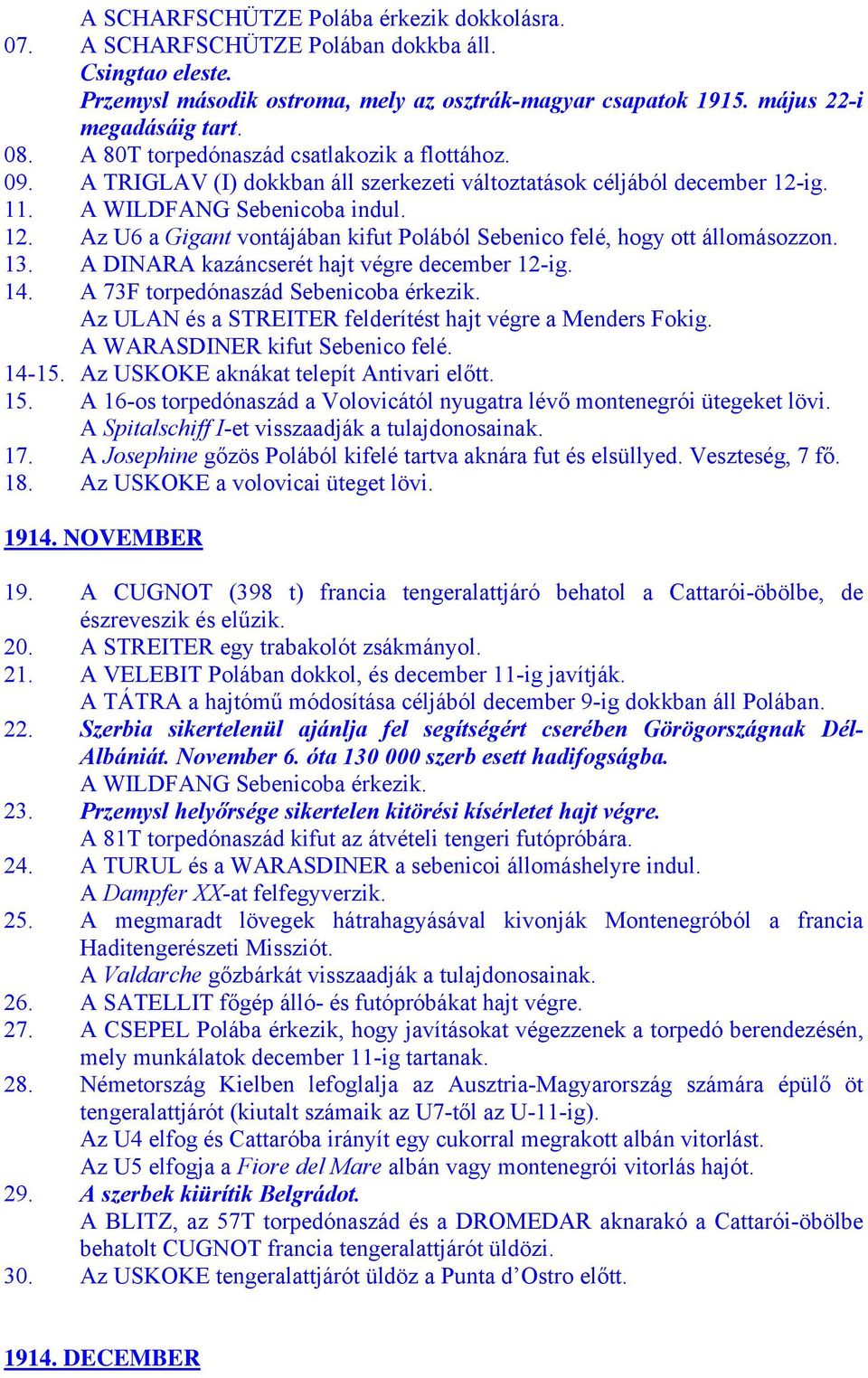 13. A DINARA kazáncserét hajt végre december 12-ig. 14. A 73F torpedónaszád Sebenicoba érkezik. Az ULAN és a STREITER felderítést hajt végre a Menders Fokig. A WARASDINER kifut Sebenico felé. 14-15.