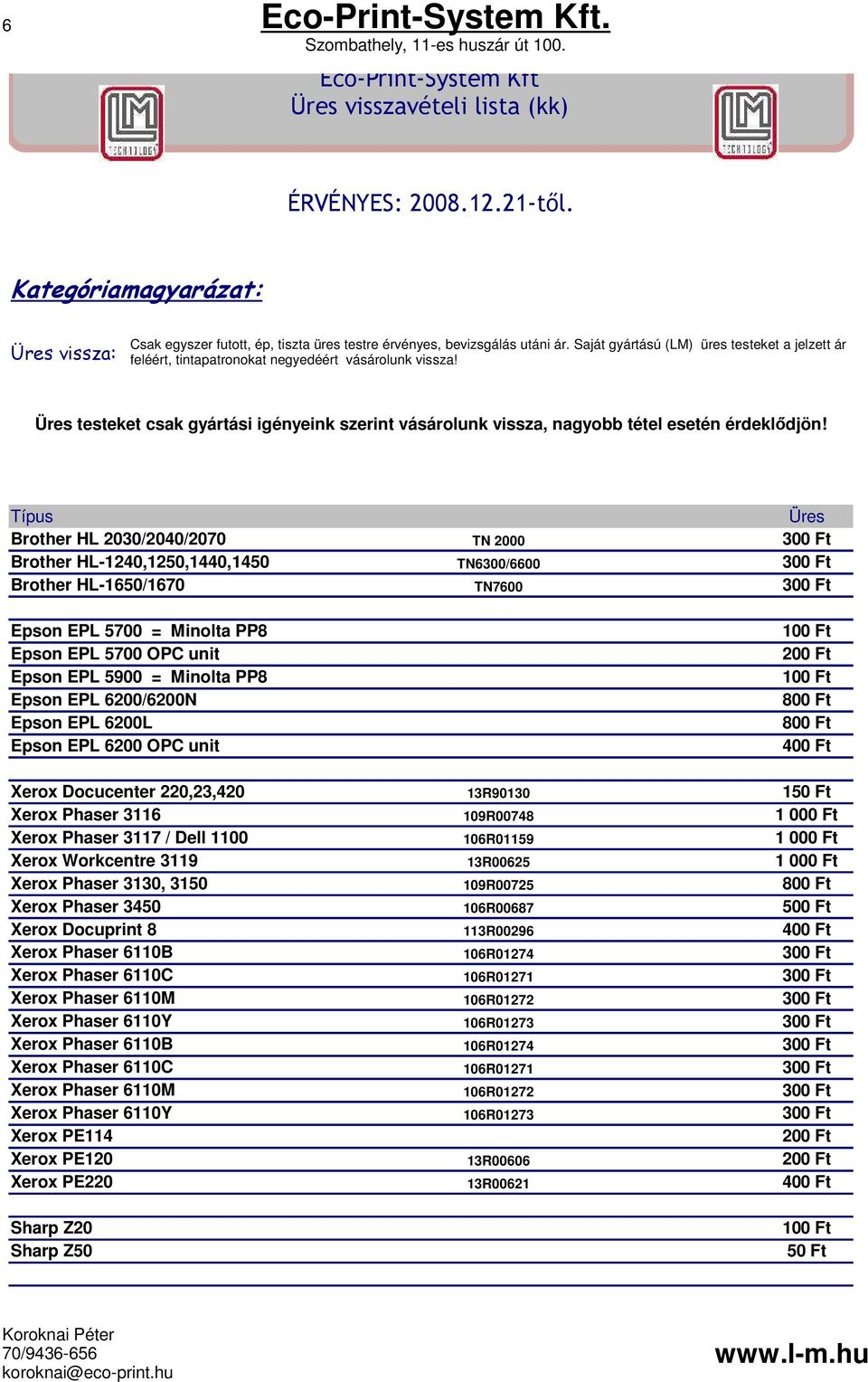 Epson EPL 6200 OPC unit TN 2000 TN6300/6600 TN7600 80 80 40 Xerox Docucenter 220,23,420 13R90130 1 Xerox Phaser 3116 Xerox Phaser 3117 / Dell 1100 Xerox Workcentre 3119 Xerox Phaser 3130, 3150