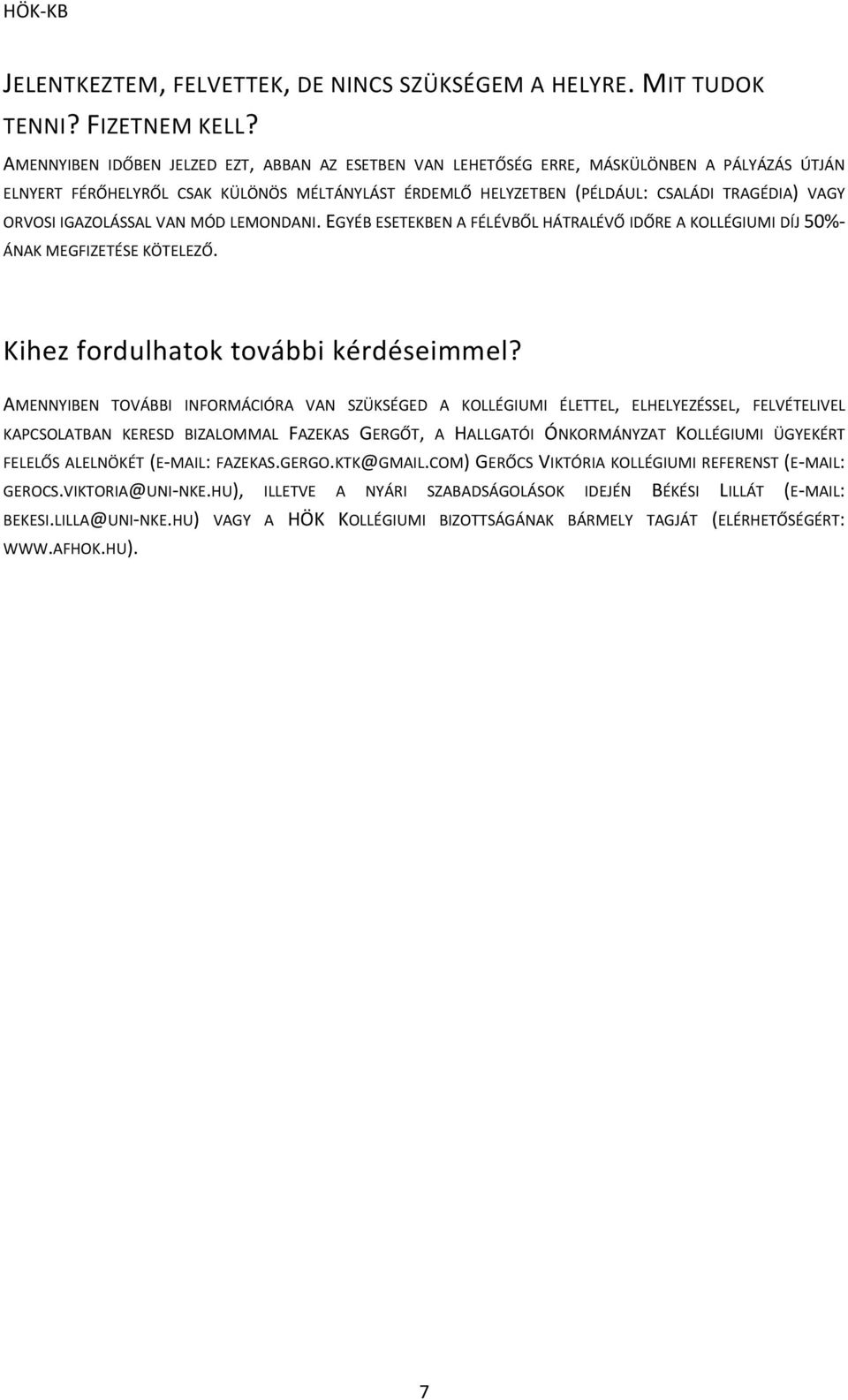 IGAZOLÁSSAL VAN MÓD LEMONDANI. EGYÉB ESETEKBEN A FÉLÉVBŐL HÁTRALÉVŐ IDŐRE A KOLLÉGIUMI DÍJ 50%- ÁNAK MEGFIZETÉSE KÖTELEZŐ. Kihez fordulhatok további kérdéseimmel?