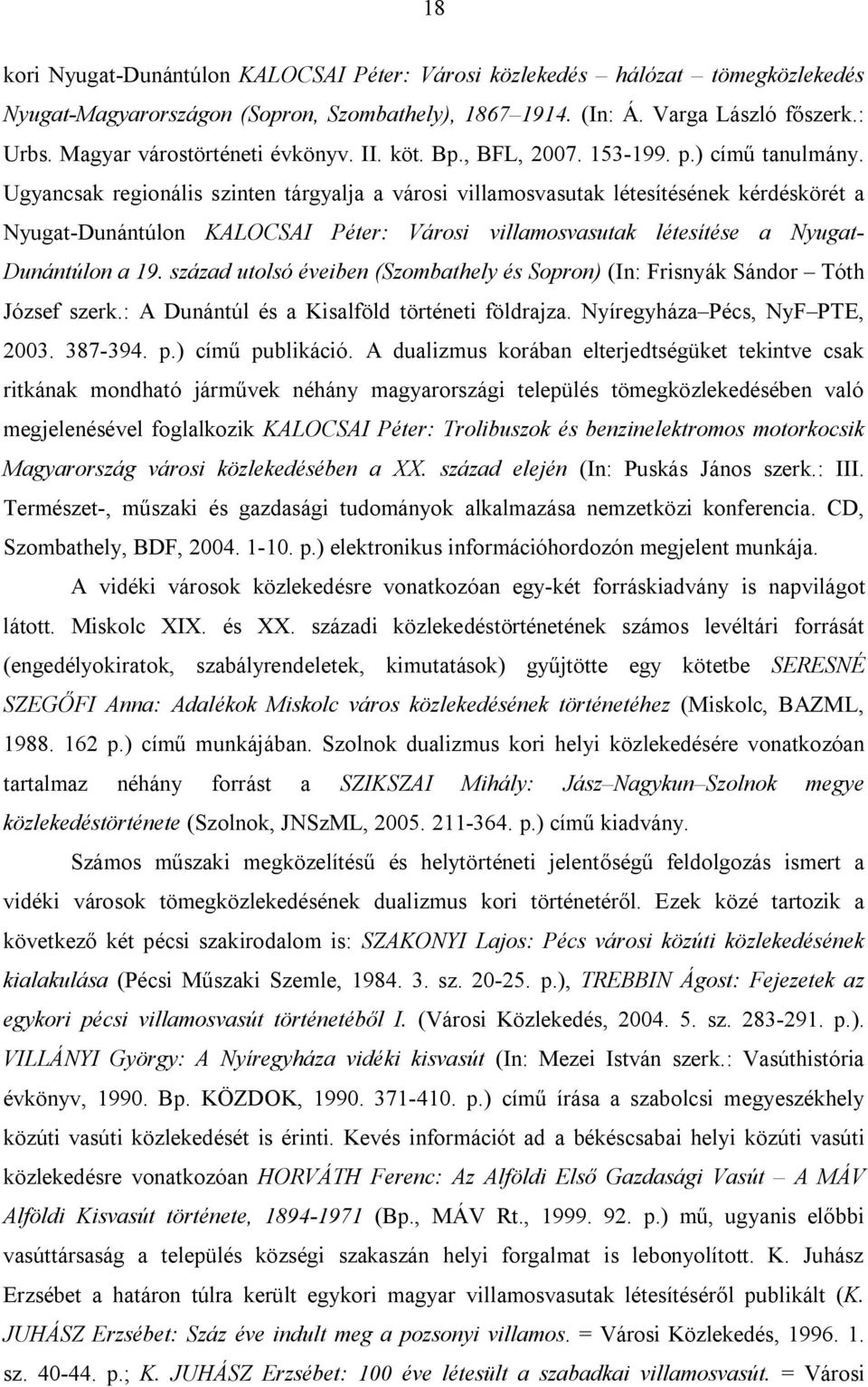 Ugyancsak regionális szinten tárgyalja a városi villamosvasutak létesítésének kérdéskörét a Nyugat-Dunántúlon KALOCSAI Péter: Városi villamosvasutak létesítése a Nyugat- Dunántúlon a 19.