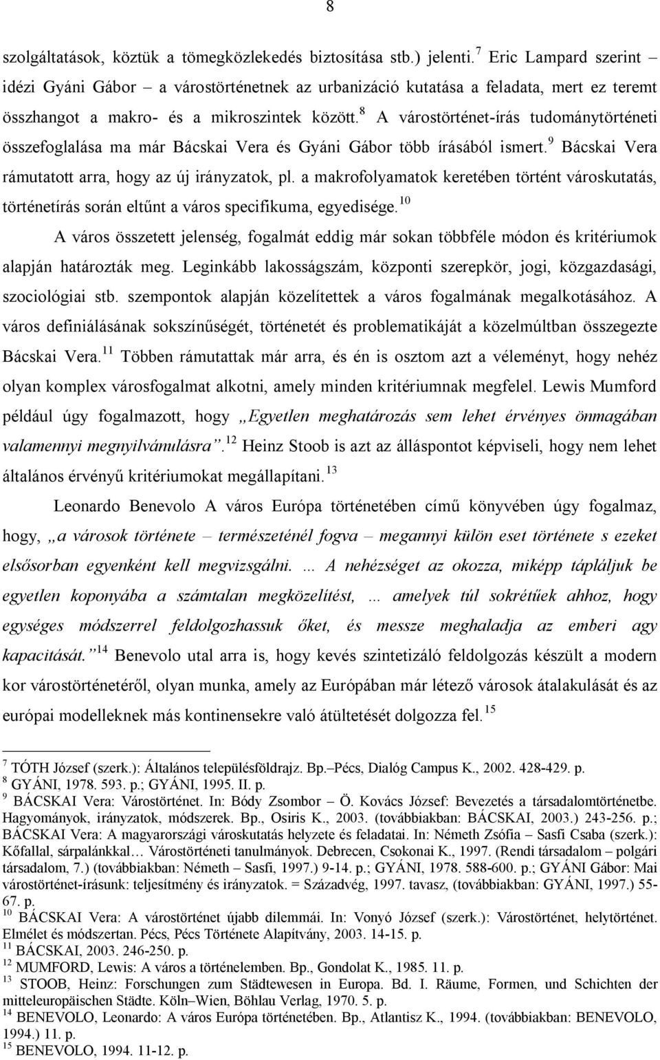 8 A várostörténet-írás tudománytörténeti összefoglalása ma már Bácskai Vera és Gyáni Gábor több írásából ismert. 9 Bácskai Vera rámutatott arra, hogy az új irányzatok, pl.